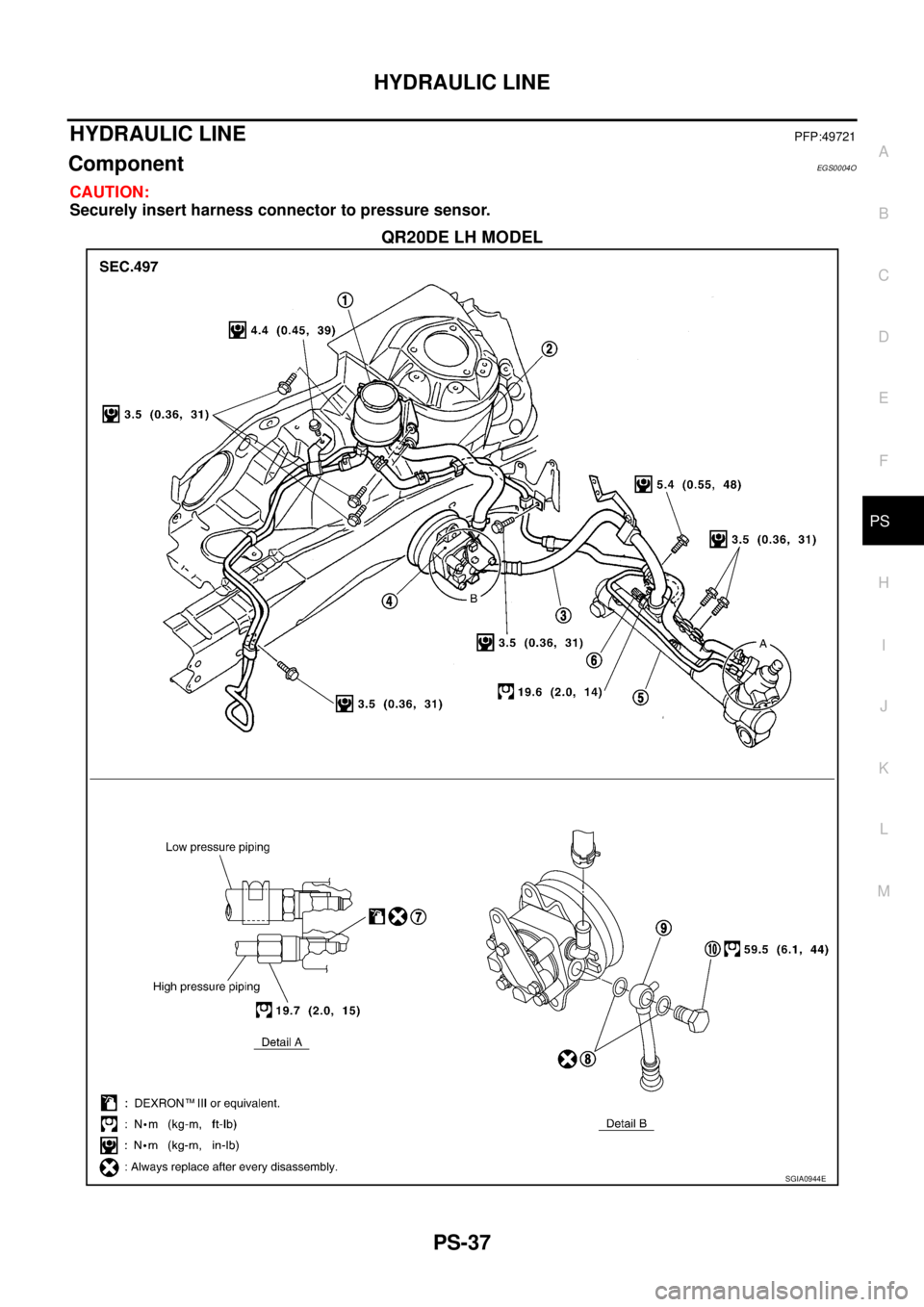NISSAN X-TRAIL 2005  Service Repair Manual HYDRAULIC LINE
PS-37
C
D
E
F
H
I
J
K
L
MA
B
PS
 
HYDRAULIC LINEPFP:49721
ComponentEGS0004O
CAUTION:
Securely insert harness connector to pressure sensor.
QR20DE LH MODEL
SGIA0944E 