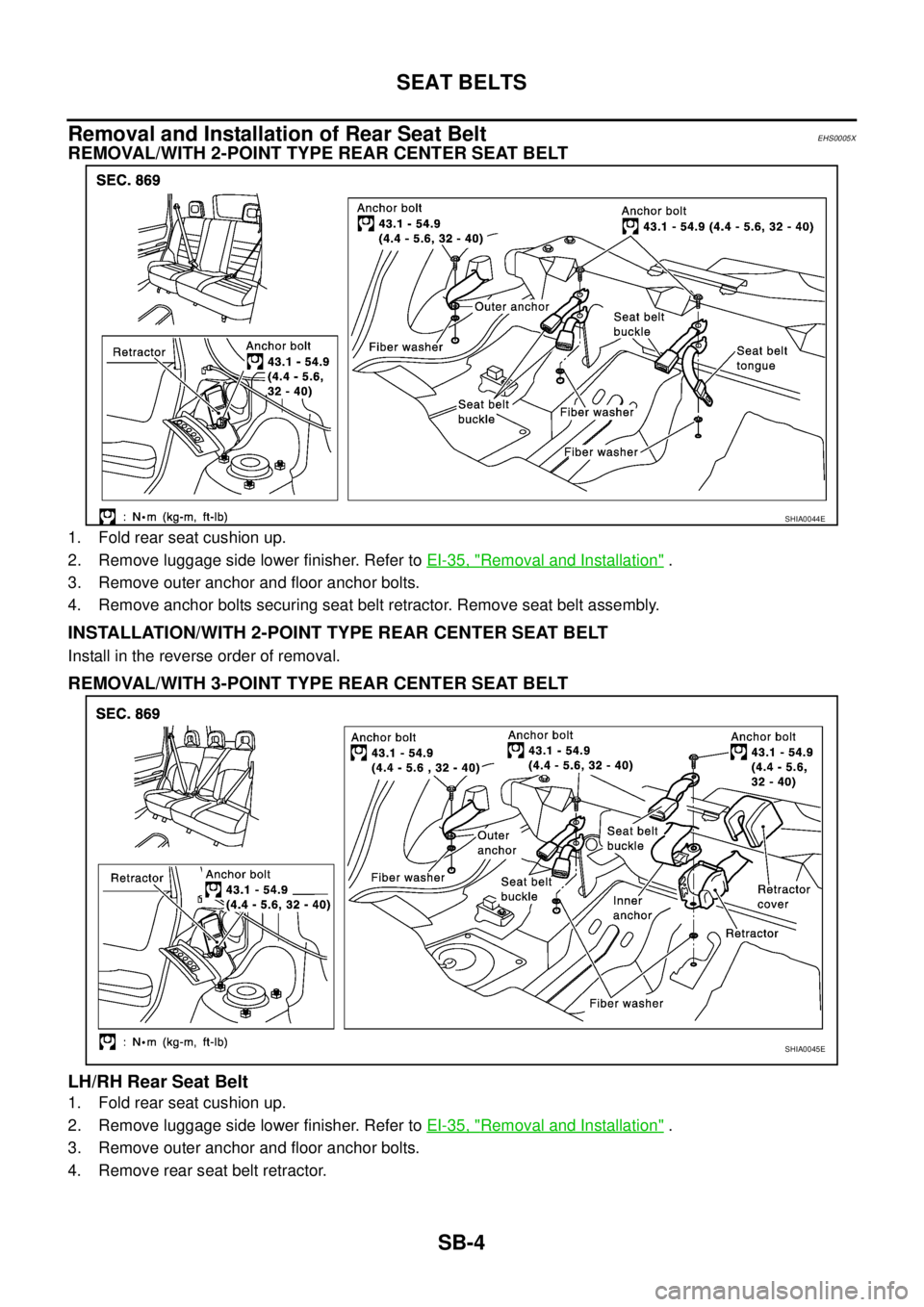 NISSAN X-TRAIL 2005  Service Repair Manual SB-4
SEAT BELTS
 
Removal and Installation of Rear Seat BeltEHS0005X
REMOVAL/WITH 2-POINT TYPE REAR CENTER SEAT BELT 
1. Fold rear seat cushion up.
2. Remove luggage side lower finisher. Refer to EI-3