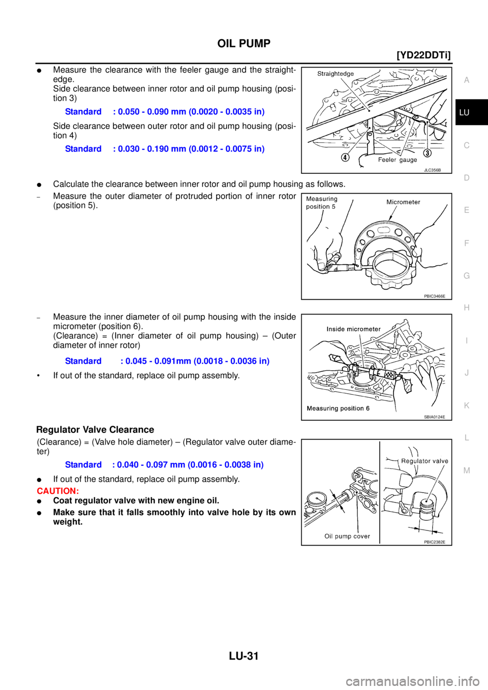 NISSAN X-TRAIL 2005  Service Repair Manual OIL PUMP
LU-31
[YD22DDTi]
C
D
E
F
G
H
I
J
K
L
MA
LU
 
Measure the clearance with the feeler gauge and the straight-
edge.
Side clearance between inner rotor and oil pump housing (posi-
tion 3)
Side c