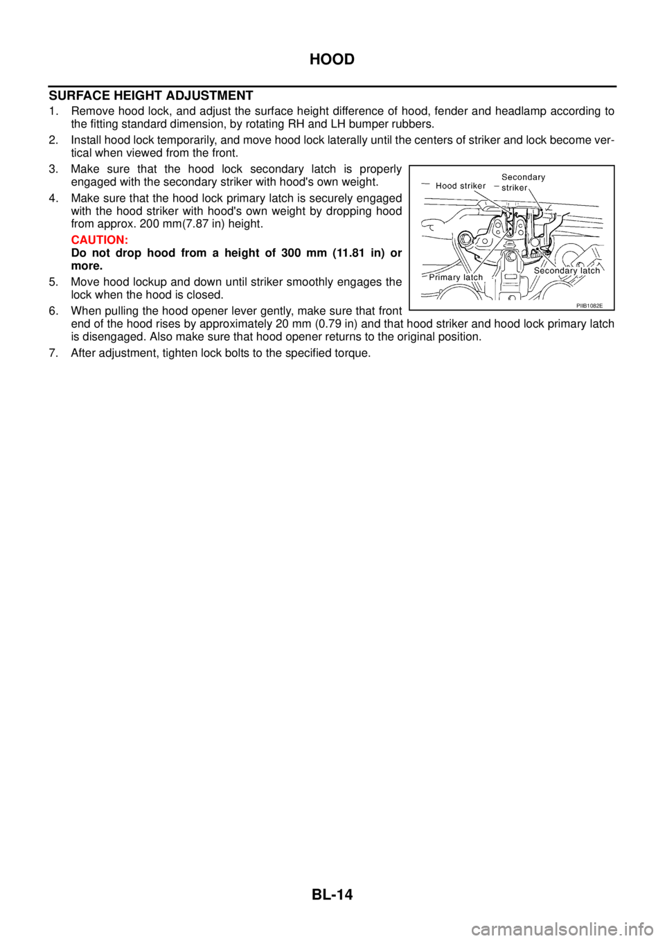 NISSAN X-TRAIL 2005  Service Repair Manual BL-14
HOOD
 
SURFACE HEIGHT ADJUSTMENT
1. Remove hood lock, and adjust the surface height difference of hood, fender and headlamp according to
the fitting standard dimension, by rotating RH and LH bum