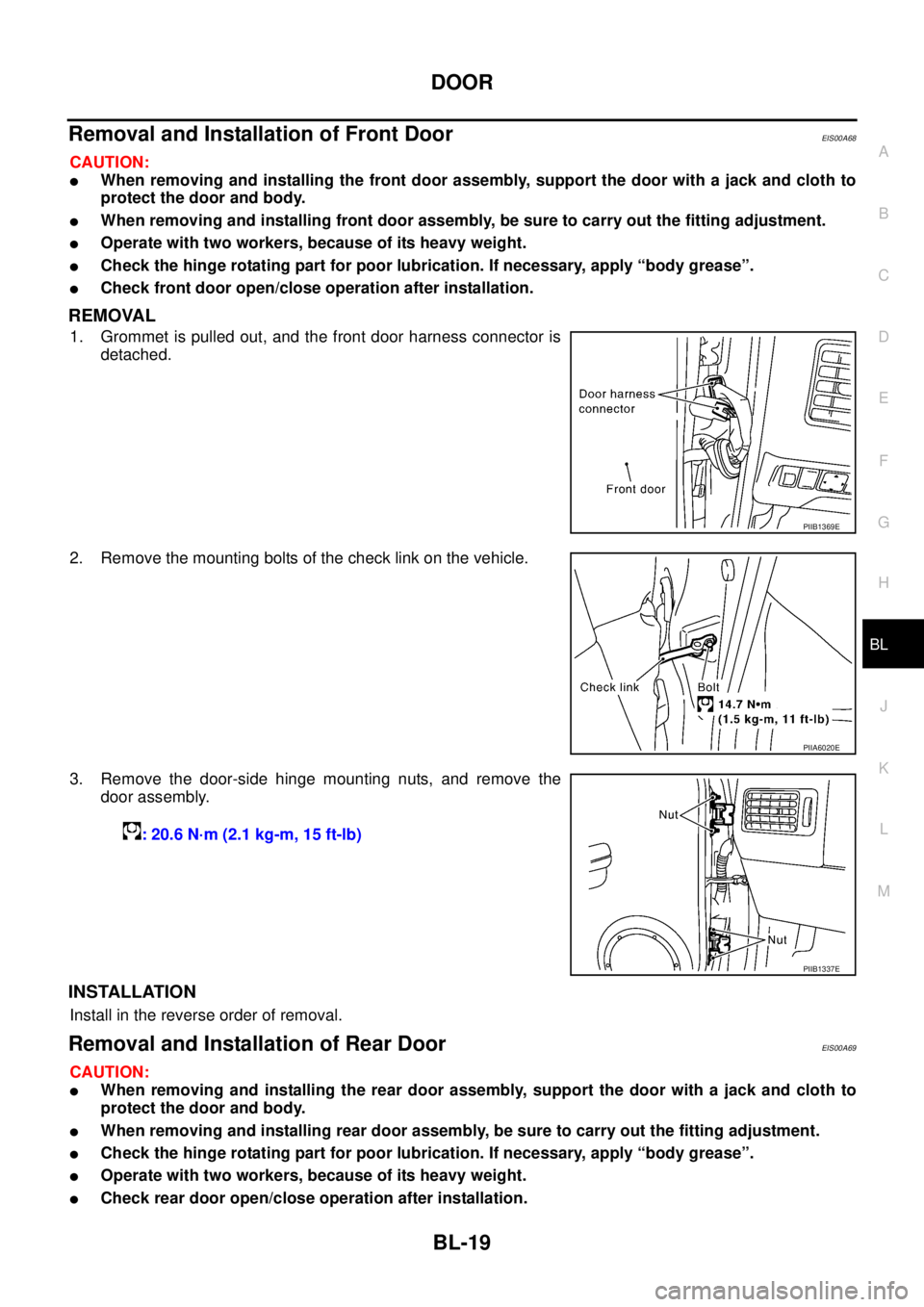 NISSAN X-TRAIL 2005  Service Repair Manual DOOR
BL-19
C
D
E
F
G
H
J
K
L
MA
B
BL
 
Removal and Installation of Front DoorEIS00A68
CAUTION:
When removing and installing the front door assembly, support the door with a jack and cloth to
protect 