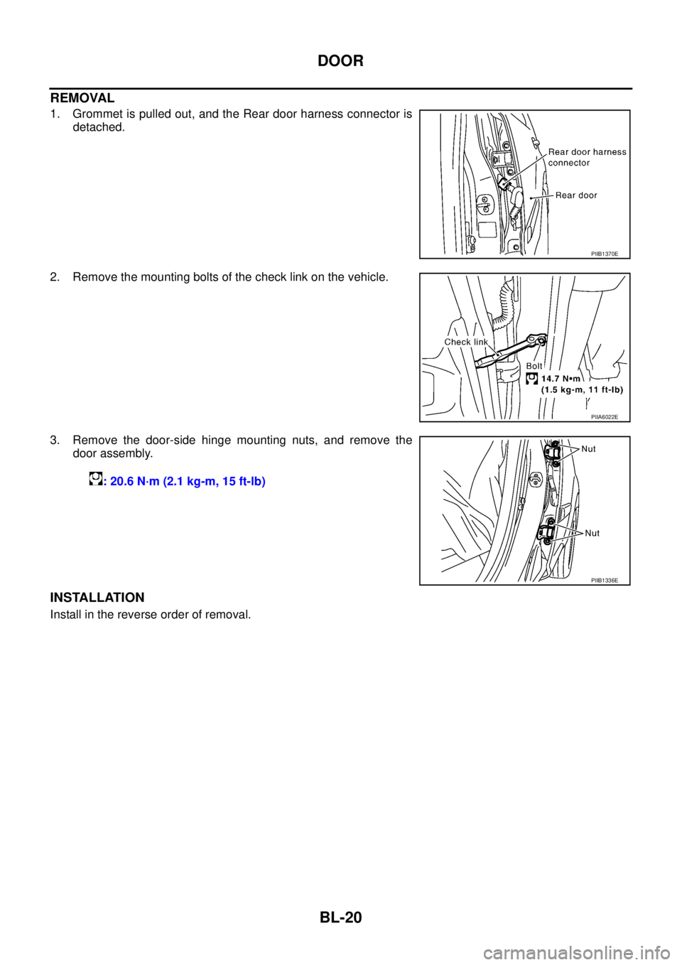 NISSAN X-TRAIL 2005  Service Repair Manual BL-20
DOOR
 
REMOVAL
1. Grommet is pulled out, and the Rear door harness connector is
detached.
2. Remove the mounting bolts of the check link on the vehicle.
3. Remove the door-side hinge mounting nu