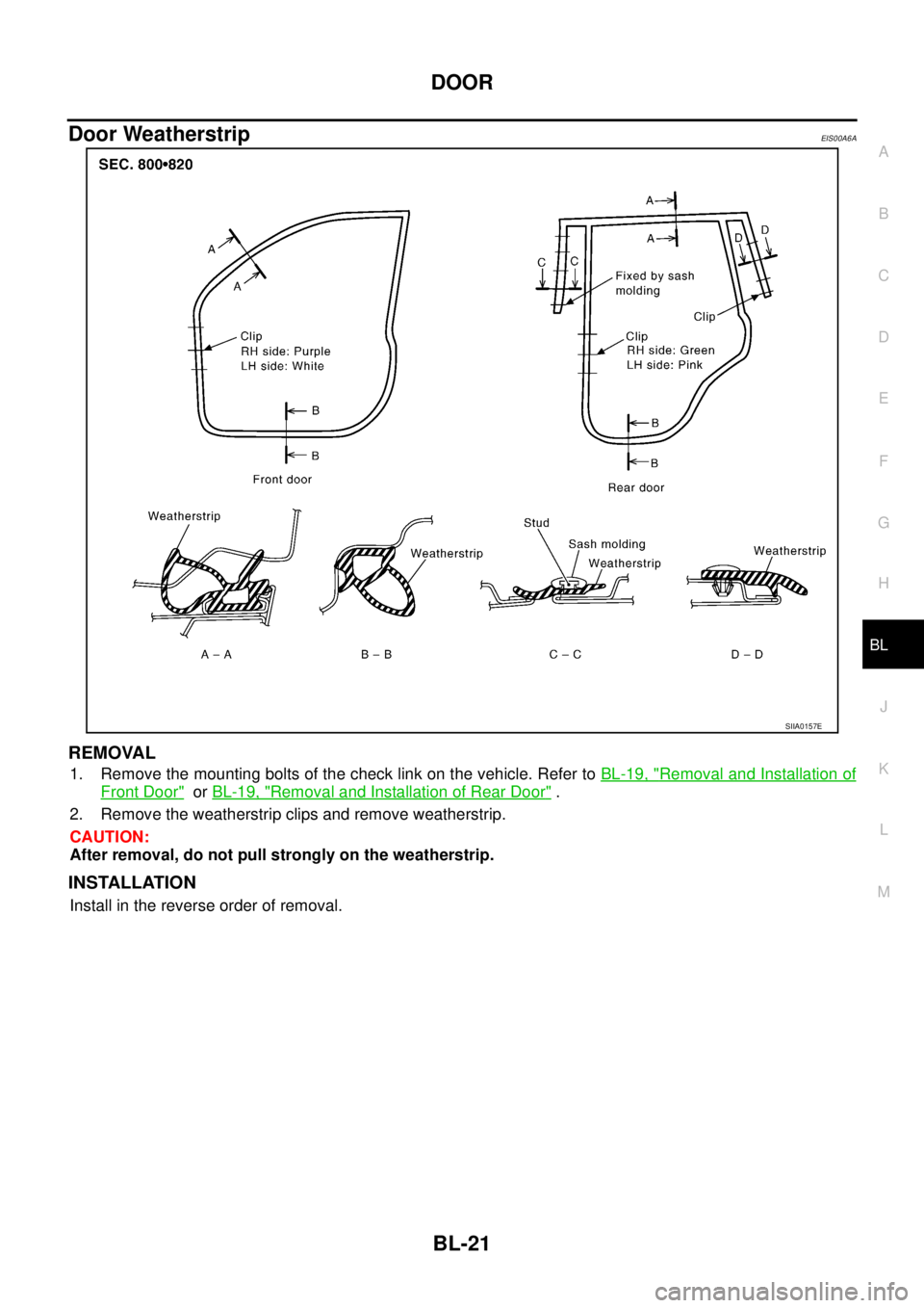 NISSAN X-TRAIL 2005  Service Repair Manual DOOR
BL-21
C
D
E
F
G
H
J
K
L
MA
B
BL
 
Door WeatherstripEIS00A6A
REMOVAL
1. Remove the mounting bolts of the check link on the vehicle. Refer to BL-19, "Removal and Installation of
Front Door"  or BL-