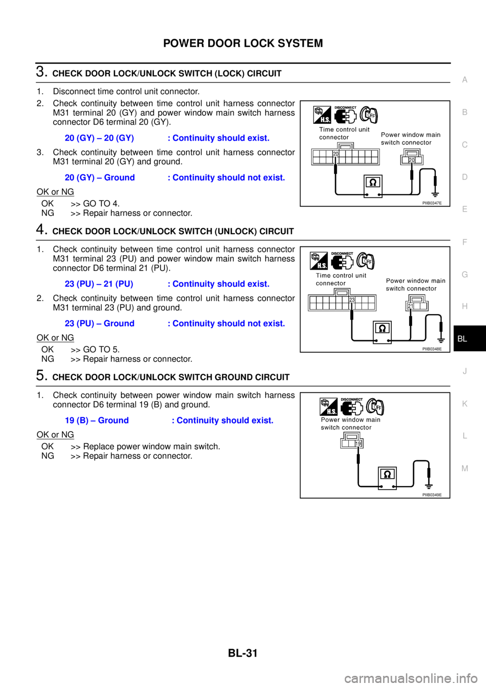 NISSAN X-TRAIL 2005  Service Repair Manual POWER DOOR LOCK SYSTEM
BL-31
C
D
E
F
G
H
J
K
L
MA
B
BL
 
3. CHECK DOOR LOCK/UNLOCK SWITCH (LOCK) CIRCUIT
1. Disconnect time control unit connector.
2. Check continuity between time control unit harnes