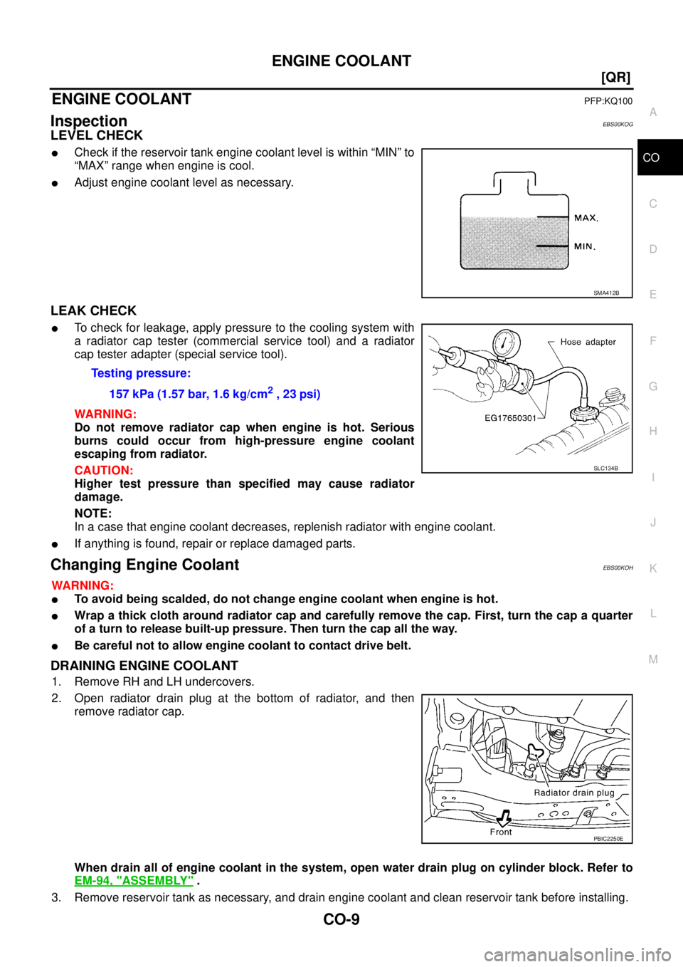 NISSAN X-TRAIL 2005  Service Repair Manual ENGINE COOLANT
CO-9
[QR]
C
D
E
F
G
H
I
J
K
L
MA
CO
 
ENGINE COOLANTPFP:KQ100
InspectionEBS00KOG
LEVEL CHECK
Check if the reservoir tank engine coolant level is within “MIN” to
“MAX” range whe