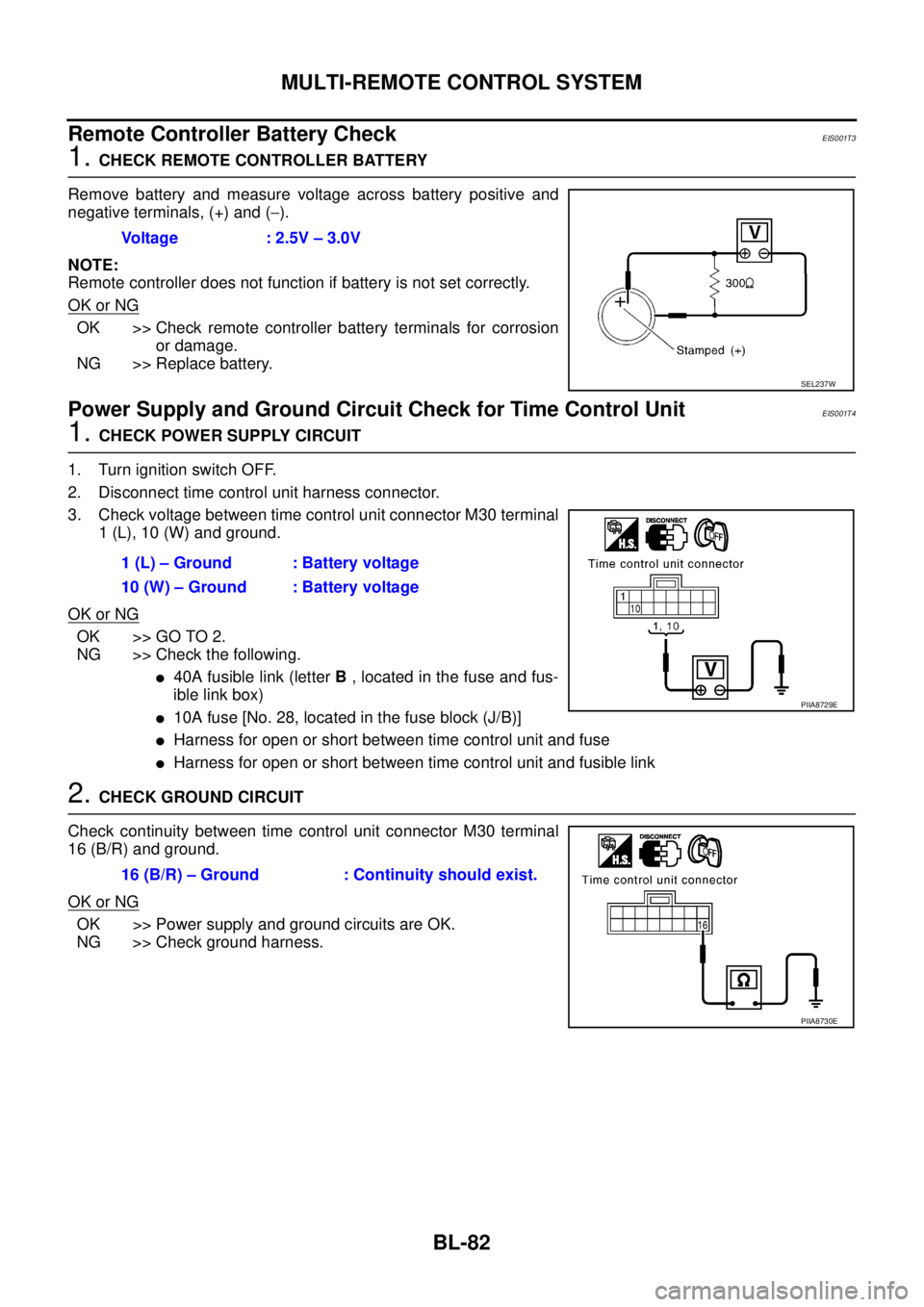 NISSAN X-TRAIL 2005 Service Repair Manual BL-82
MULTI-REMOTE CONTROL SYSTEM
Remote Controller Battery CheckEIS001T3
1. CHECK REMOTE CONTROLLER BATTERY
Remove battery and measure voltage across battery positive and
negative terminals, (+) an NISSAN X-TRAIL 2005 Service Repair Manual BL-82
MULTI-REMOTE CONTROL SYSTEM
Remote Controller Battery CheckEIS001T3
1. CHECK REMOTE CONTROLLER BATTERY
Remove battery and measure voltage across battery positive and
negative terminals, (+) an