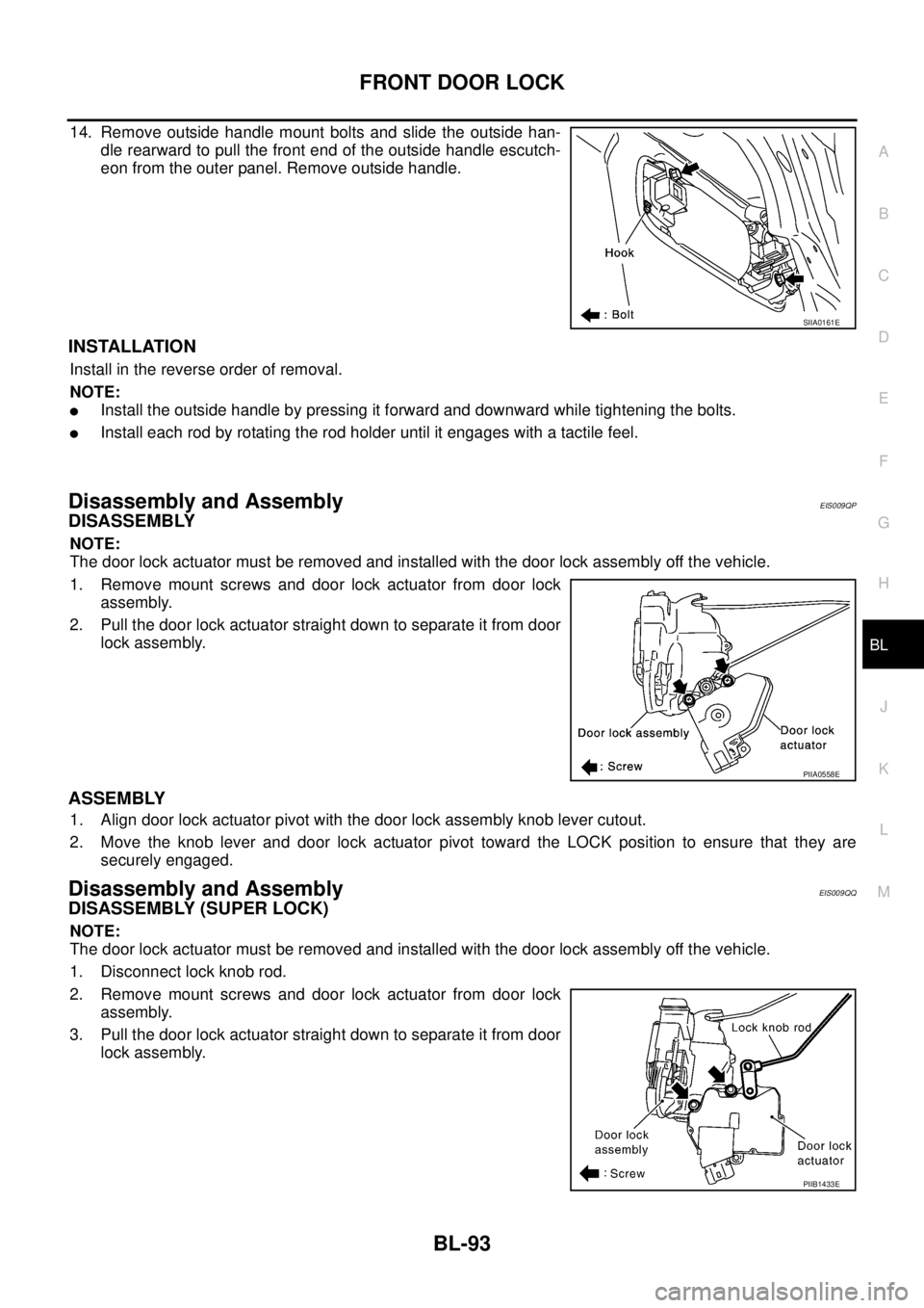 NISSAN X-TRAIL 2005  Service Repair Manual FRONT DOOR LOCK
BL-93
C
D
E
F
G
H
J
K
L
MA
B
BL
 
14. Remove outside handle mount bolts and slide the outside han-
dle rearward to pull the front end of the outside handle escutch-
eon from the outer 