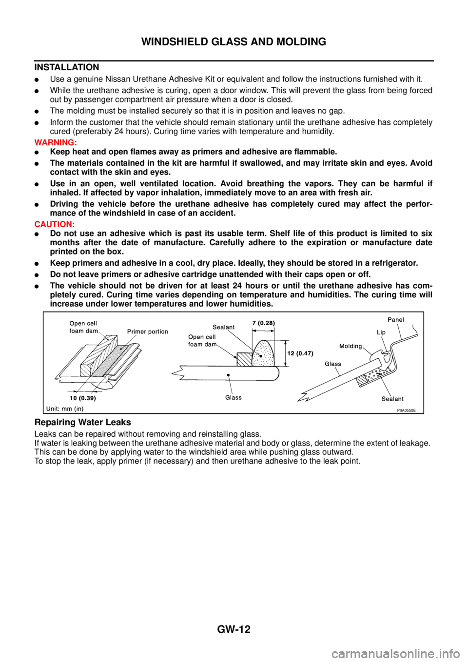 NISSAN X-TRAIL 2005  Service Repair Manual GW-12
WINDSHIELD GLASS AND MOLDING
 
INSTALLATION
Use a genuine Nissan Urethane Adhesive Kit or equivalent and follow the instructions furnished with it.
While the urethane adhesive is curing, open 
