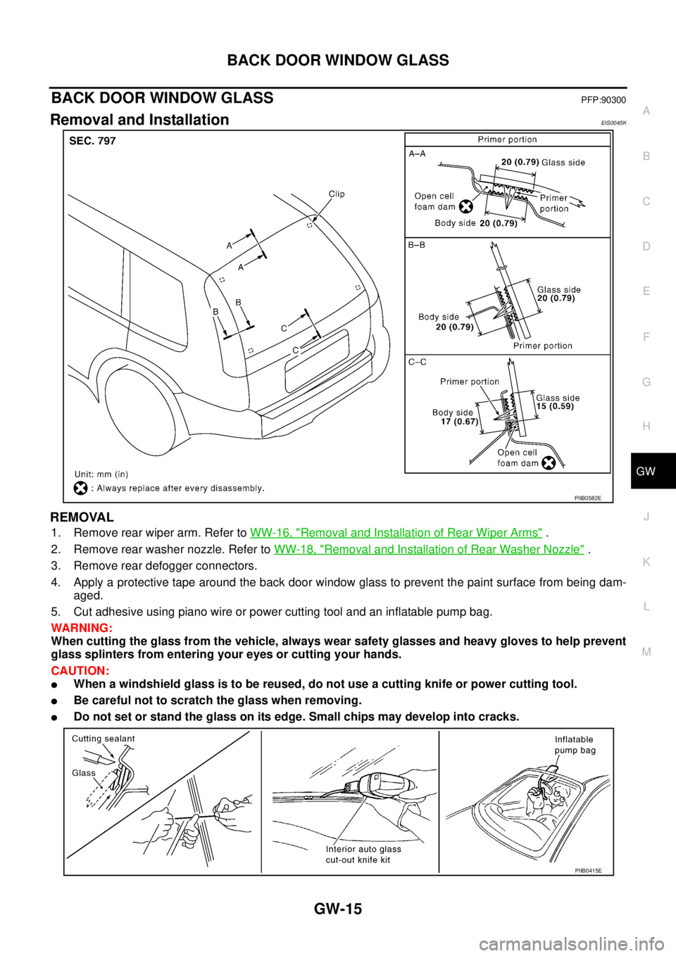 NISSAN X-TRAIL 2005  Service Repair Manual BACK DOOR WINDOW GLASS
GW-15
C
D
E
F
G
H
J
K
L
MA
B
GW
 
BACK DOOR WINDOW GLASSPFP:90300
Removal and InstallationEIS0045K
REMOVAL
1. Remove rear wiper arm. Refer to WW-16, "Removal and Installation of