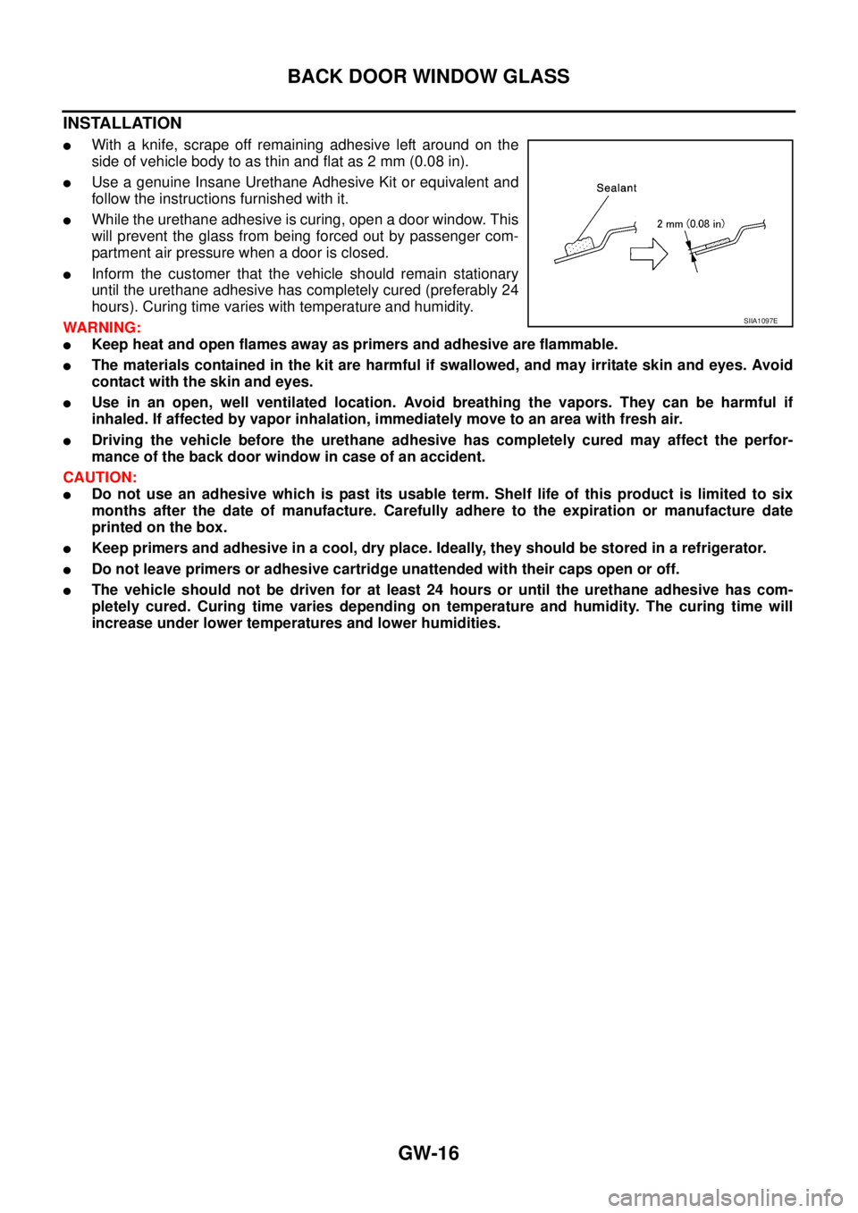NISSAN X-TRAIL 2005  Service Repair Manual GW-16
BACK DOOR WINDOW GLASS
 
INSTALLATION
With a knife, scrape off remaining adhesive left around on the
side of vehicle body to as thin and flat as 2 mm (0.08 in).
Use a genuine Insane Urethane A