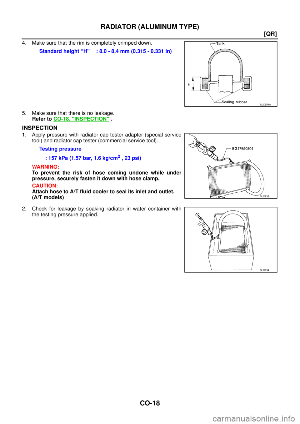 NISSAN X-TRAIL 2005  Service Repair Manual CO-18
[QR]
RADIATOR (ALUMINUM TYPE)
 
4. Make sure that the rim is completely crimped down.
5. Make sure that there is no leakage.
Refer to CO-18, "
INSPECTION" .
INSPECTION
1. Apply pressure with rad