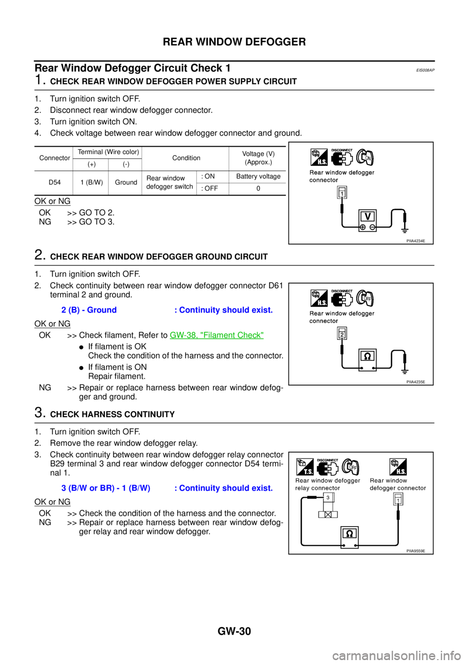 NISSAN X-TRAIL 2005 Service Repair Manual GW-30
REAR WINDOW DEFOGGER
Rear Window Defogger Circuit Check 1EIS008AP
1. CHECK REAR WINDOW DEFOGGER POWER SUPPLY CIRCUIT
1. Turn ignition switch OFF.
2. Disconnect rear window defogger connector.
NISSAN X-TRAIL 2005 Service Repair Manual GW-30
REAR WINDOW DEFOGGER
Rear Window Defogger Circuit Check 1EIS008AP
1. CHECK REAR WINDOW DEFOGGER POWER SUPPLY CIRCUIT
1. Turn ignition switch OFF.
2. Disconnect rear window defogger connector.