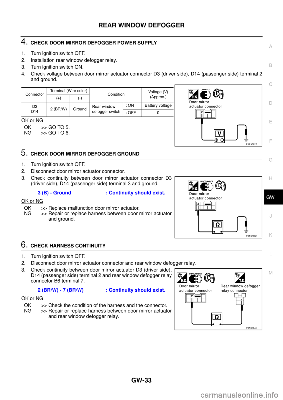 NISSAN X-TRAIL 2005 Service Repair Manual REAR WINDOW DEFOGGER
GW-33
C
D
E
F
G
H
J
K
L
MA
B
GW
4. CHECK DOOR MIRROR DEFOGGER POWER SUPPLY
1. Turn ignition switch OFF.
2. Installation rear window defogger relay.
3. Turn ignition switch ON.
4 NISSAN X-TRAIL 2005 Service Repair Manual REAR WINDOW DEFOGGER
GW-33
C
D
E
F
G
H
J
K
L
MA
B
GW
4. CHECK DOOR MIRROR DEFOGGER POWER SUPPLY
1. Turn ignition switch OFF.
2. Installation rear window defogger relay.
3. Turn ignition switch ON.
4
