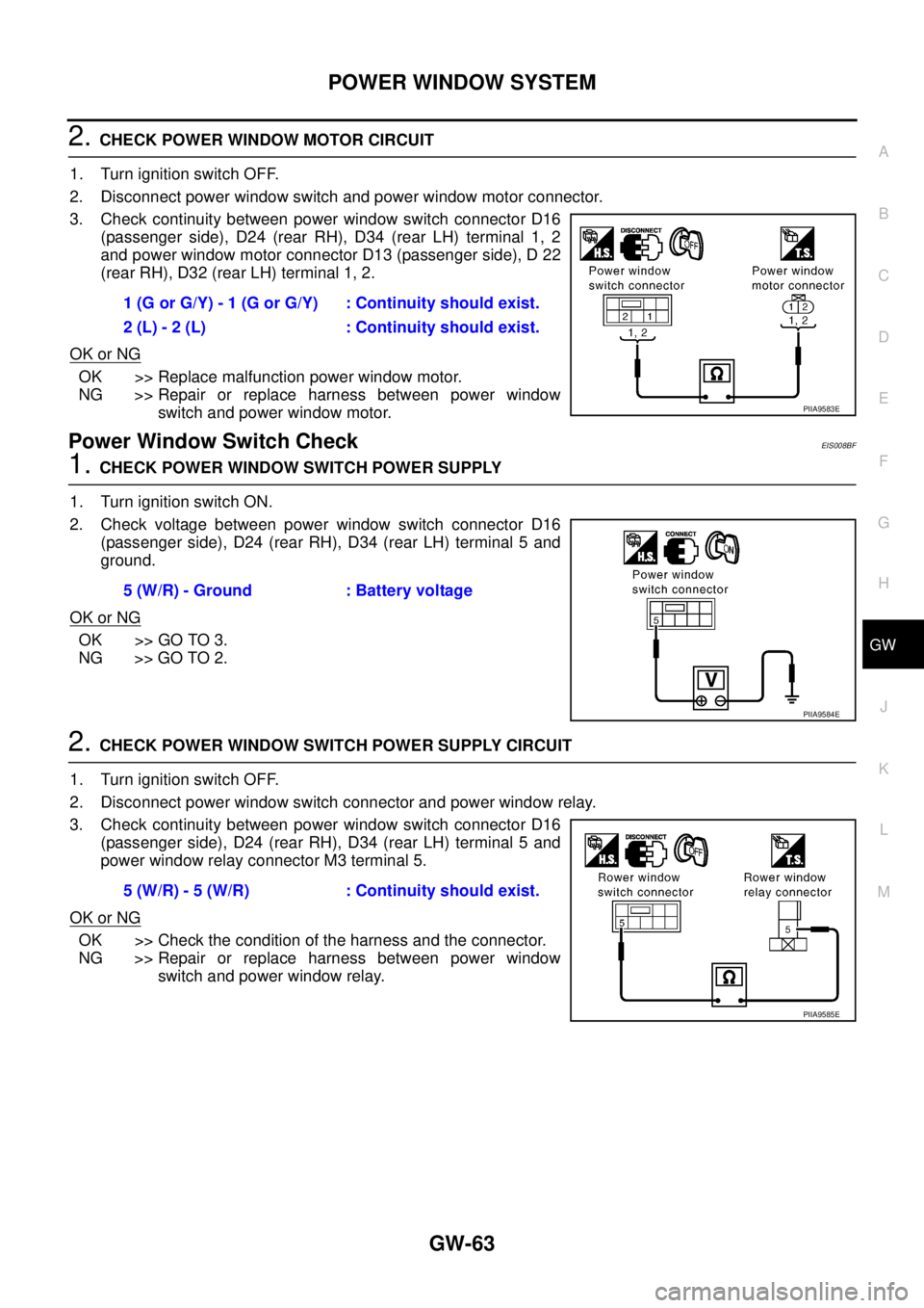 NISSAN X-TRAIL 2005  Service Repair Manual POWER WINDOW SYSTEM
GW-63
C
D
E
F
G
H
J
K
L
MA
B
GW
 
2. CHECK POWER WINDOW MOTOR CIRCUIT
1. Turn ignition switch OFF.
2. Disconnect power window switch and power window motor connector.
3. Check cont