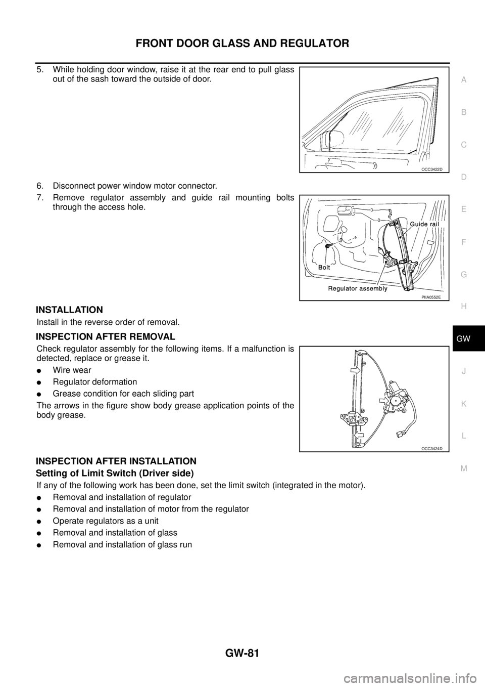 NISSAN X-TRAIL 2005  Service Repair Manual FRONT DOOR GLASS AND REGULATOR
GW-81
C
D
E
F
G
H
J
K
L
MA
B
GW
 
5. While holding door window, raise it at the rear end to pull glass
out of the sash toward the outside of door.
6. Disconnect power wi