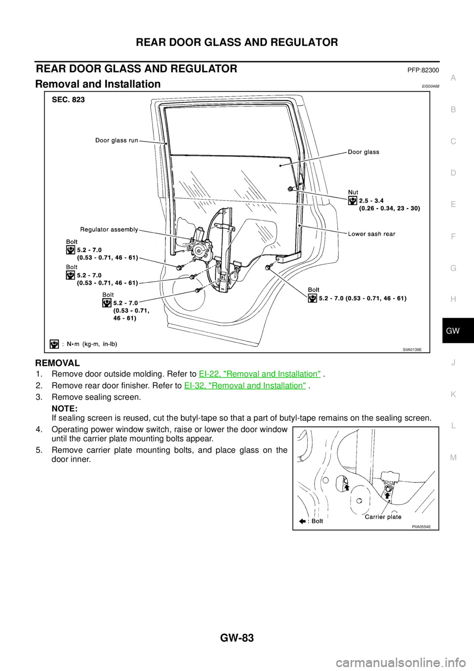NISSAN X-TRAIL 2005  Service Repair Manual REAR DOOR GLASS AND REGULATOR
GW-83
C
D
E
F
G
H
J
K
L
MA
B
GW
 
REAR DOOR GLASS AND REGULATORPFP:82300
Removal and InstallationEIS00468
REMOVAL
1. Remove door outside molding. Refer to EI-22, "Removal