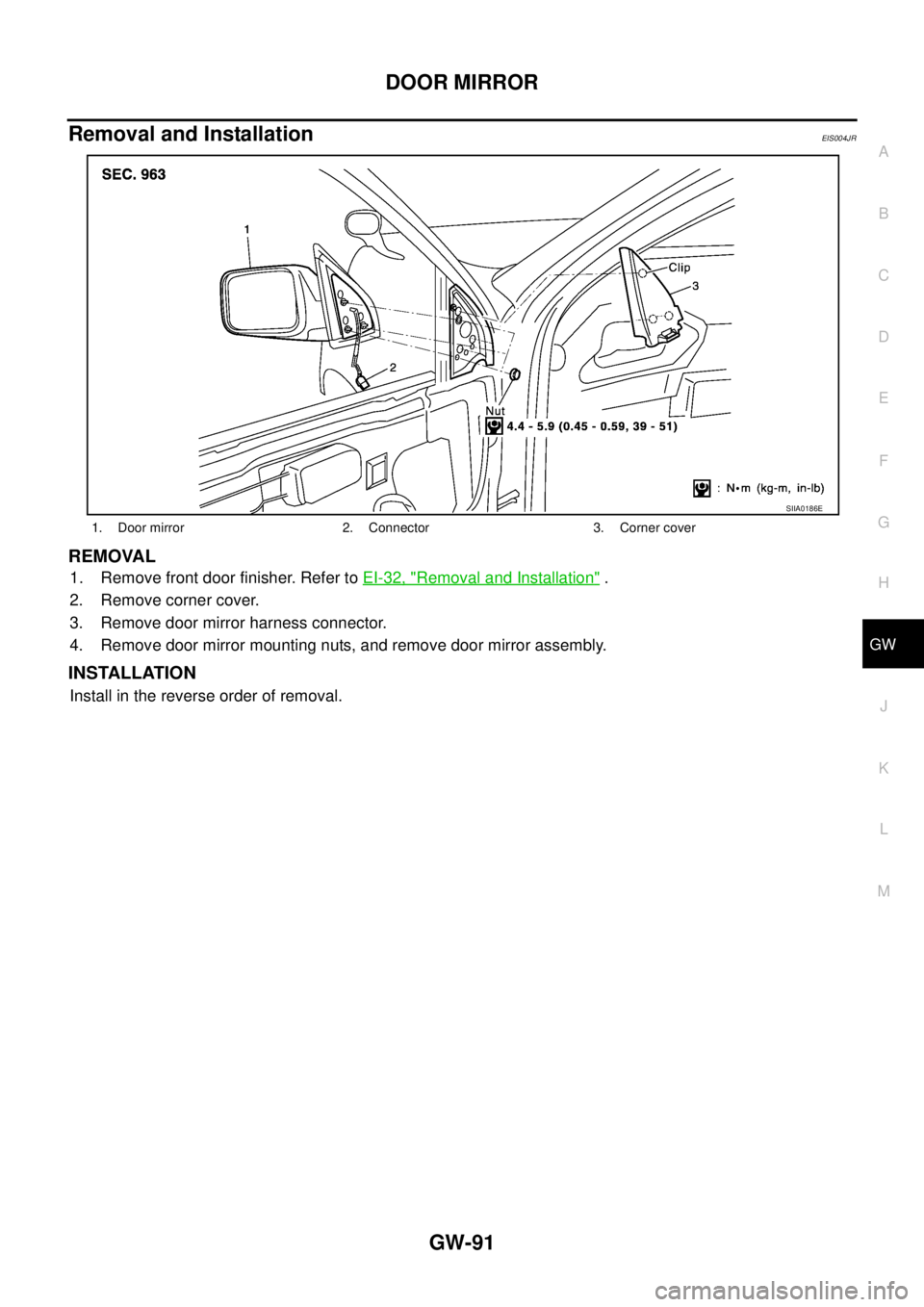 NISSAN X-TRAIL 2005  Service Repair Manual DOOR MIRROR
GW-91
C
D
E
F
G
H
J
K
L
MA
B
GW
 
Removal and InstallationEIS004JR
REMOVAL
1. Remove front door finisher. Refer to EI-32, "Removal and Installation" .
2. Remove corner cover.
3. Remove doo