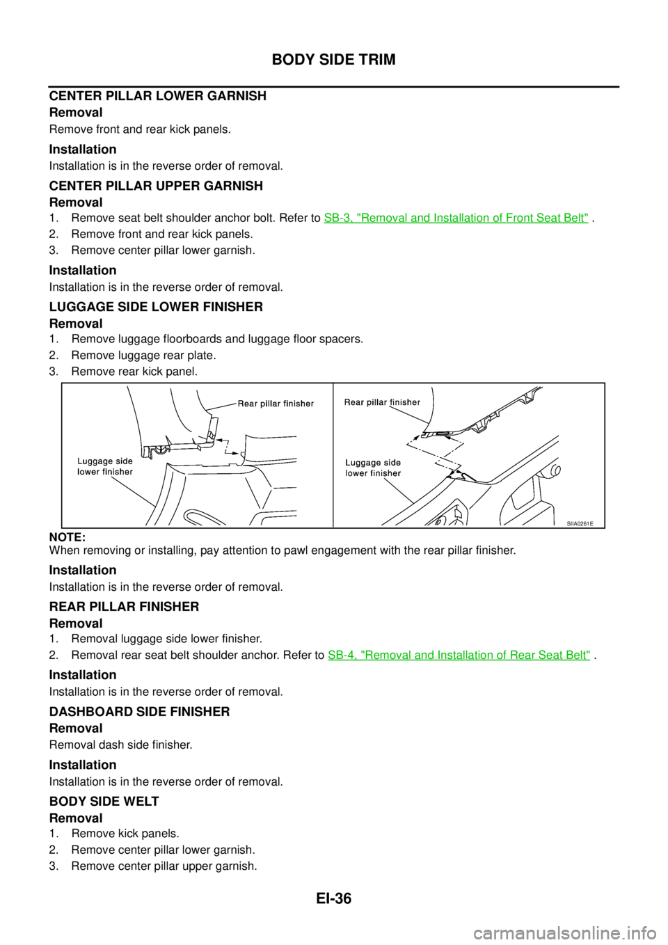 NISSAN X-TRAIL 2005  Service Repair Manual EI-36
BODY SIDE TRIM
 
CENTER PILLAR LOWER GARNISH
Removal
Remove front and rear kick panels.
Installation
Installation is in the reverse order of removal.
CENTER PILLAR UPPER GARNISH
Removal
1. Remov