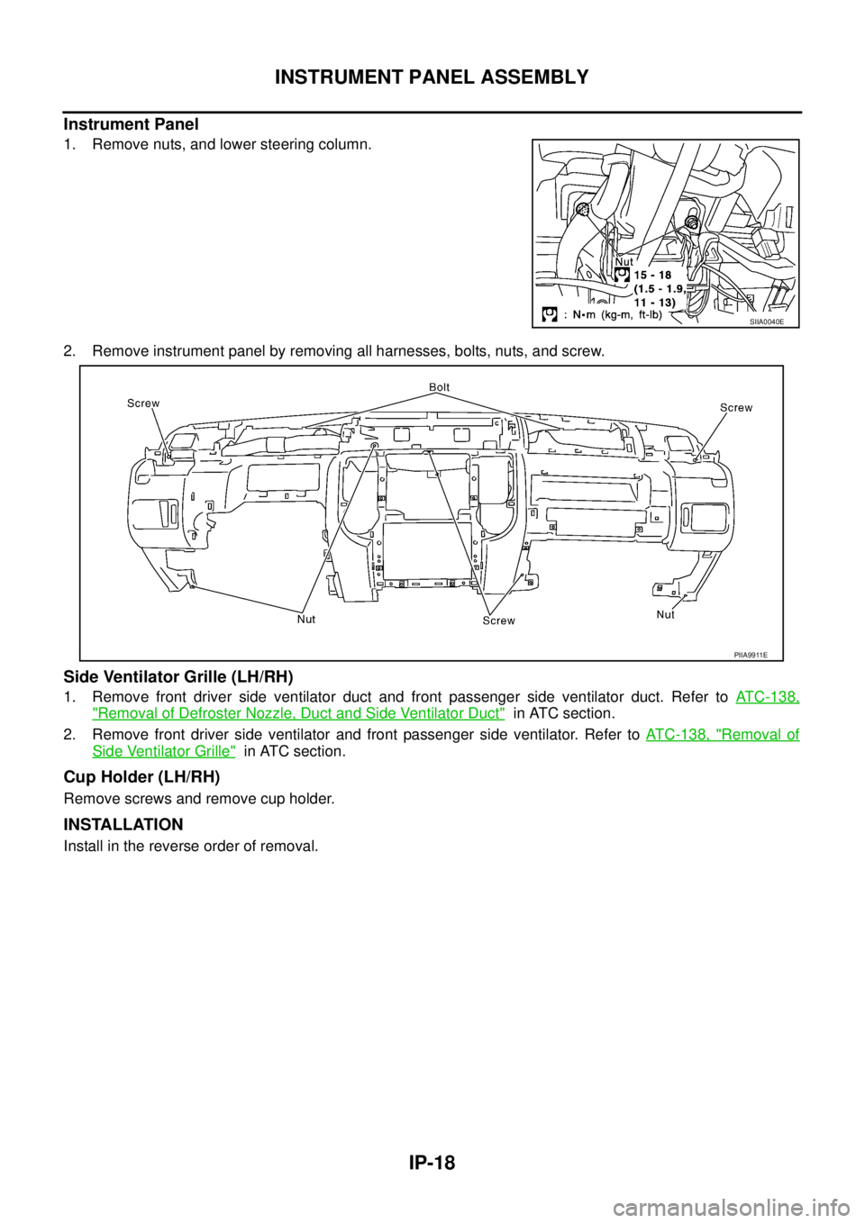 NISSAN X-TRAIL 2005 Service Repair Manual IP-18
INSTRUMENT PANEL ASSEMBLY
Instrument Panel
1. Remove nuts, and lower steering column.
2. Remove instrument panel by removing all harnesses, bolts, nuts, and screw.
Side Ventilator Grille (LH/R NISSAN X-TRAIL 2005 Service Repair Manual IP-18
INSTRUMENT PANEL ASSEMBLY
Instrument Panel
1. Remove nuts, and lower steering column.
2. Remove instrument panel by removing all harnesses, bolts, nuts, and screw.
Side Ventilator Grille (LH/R