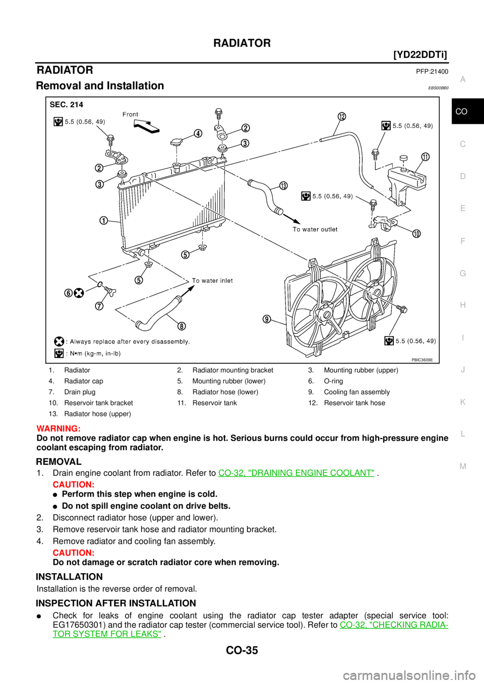 NISSAN X-TRAIL 2005  Service Repair Manual RADIATOR
CO-35
[YD22DDTi]
C
D
E
F
G
H
I
J
K
L
MA
CO
 
RADIATORPFP:21400
Removal and InstallationEBS00BB0
WARNING:
Do not remove radiator cap when engine is hot. Serious burns could occur from high-pre
