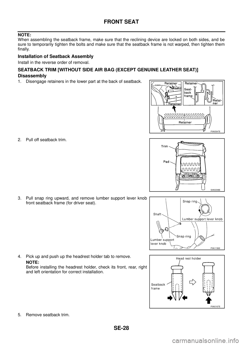 NISSAN X-TRAIL 2005  Service Repair Manual SE-28
FRONT SEAT
 
NOTE:
When assembling the seatback frame, make sure that the reclining device are locked on both sides, and be
sure to temporarily tighten the bolts and make sure that the seatback 