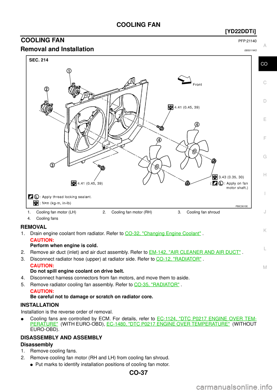 NISSAN X-TRAIL 2005  Service Repair Manual COOLING FAN
CO-37
[YD22DDTi]
C
D
E
F
G
H
I
J
K
L
MA
CO
 
COOLING FANPFP:21140
Removal and InstallationEBS011WO
REMOVAL
1. Drain engine coolant from radiator. Refer to CO-32, "Changing Engine Coolant" 