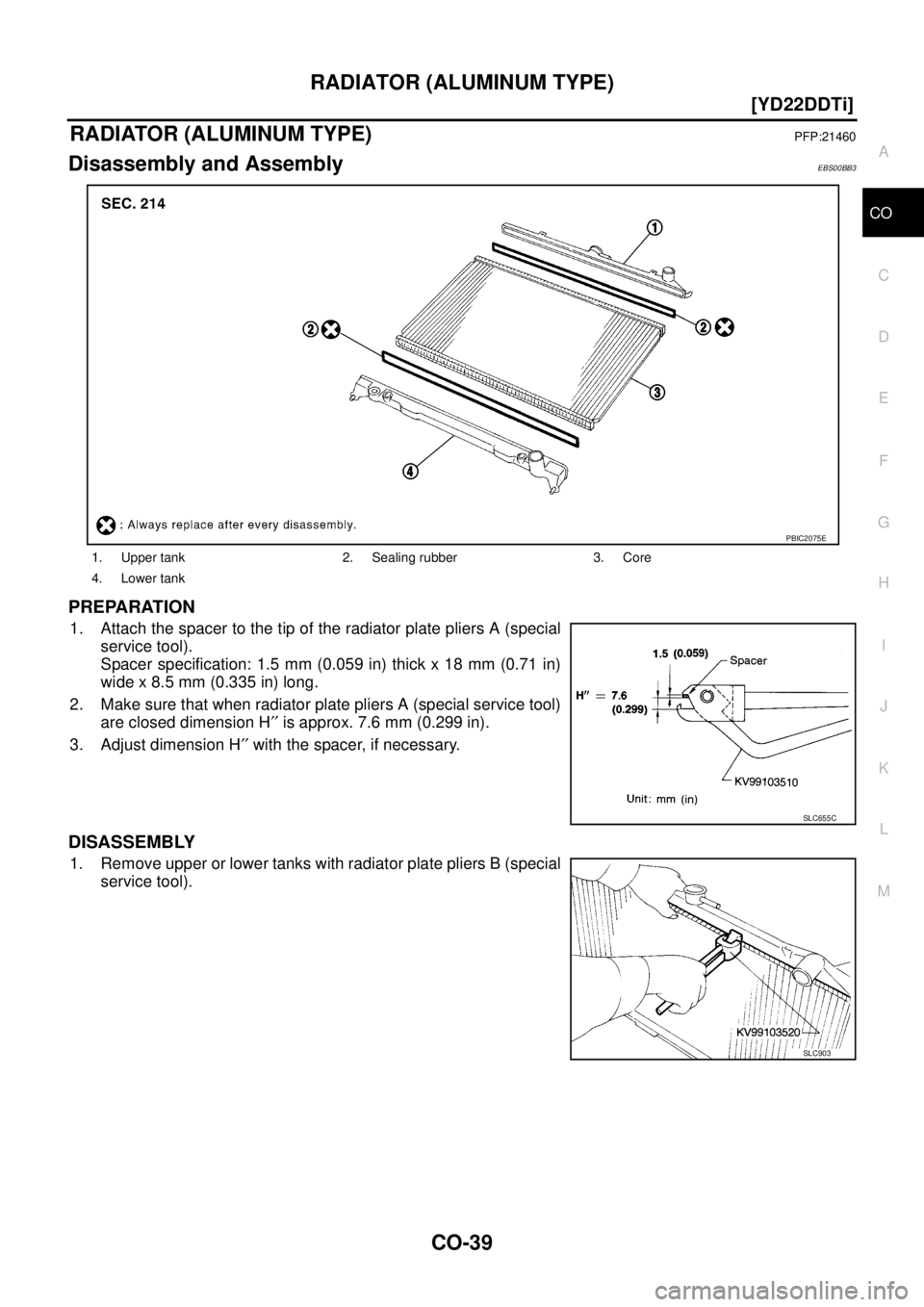 NISSAN X-TRAIL 2005  Service Repair Manual RADIATOR (ALUMINUM TYPE)
CO-39
[YD22DDTi]
C
D
E
F
G
H
I
J
K
L
MA
CO
 
RADIATOR (ALUMINUM TYPE)PFP:21460
Disassembly and AssemblyEBS00BB3
PREPARATION
1. Attach the spacer to the tip of the radiator pla