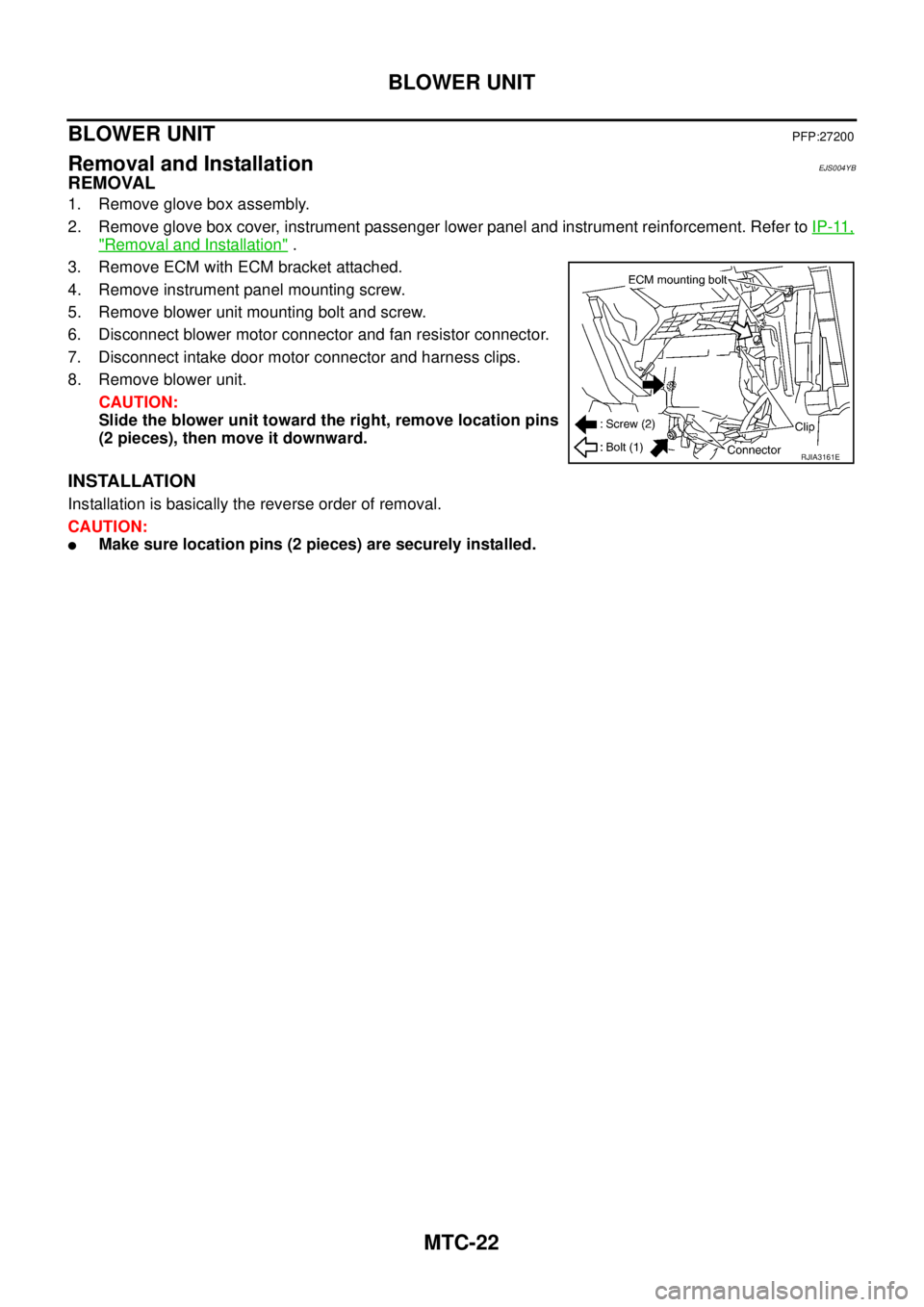 NISSAN X-TRAIL 2005  Service Repair Manual MTC-22
BLOWER UNIT
 
BLOWER UNITPFP:27200
Removal and InstallationEJS004YB
REMOVAL
1. Remove glove box assembly.
2. Remove glove box cover, instrument passenger lower panel and instrument reinforcemen