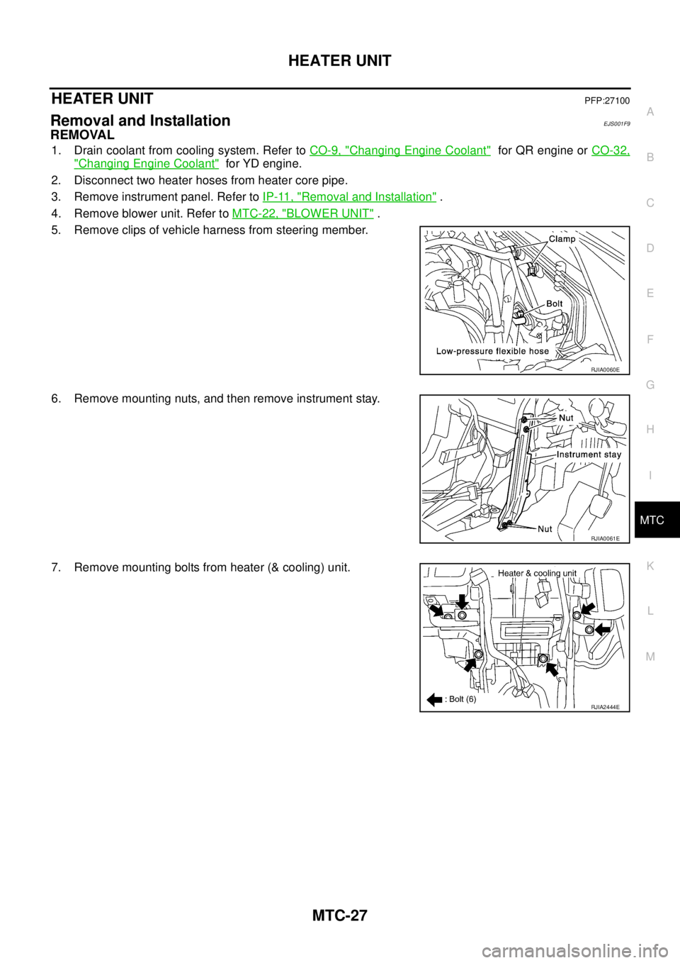 NISSAN X-TRAIL 2005  Service Repair Manual HEATER UNIT
MTC-27
C
D
E
F
G
H
I
K
L
MA
B
MTC
 
HEATER UNITPFP:27100
Removal and InstallationEJS001F9
REMOVAL
1. Drain coolant from cooling system. Refer to CO-9, "Changing Engine Coolant"  for QR eng