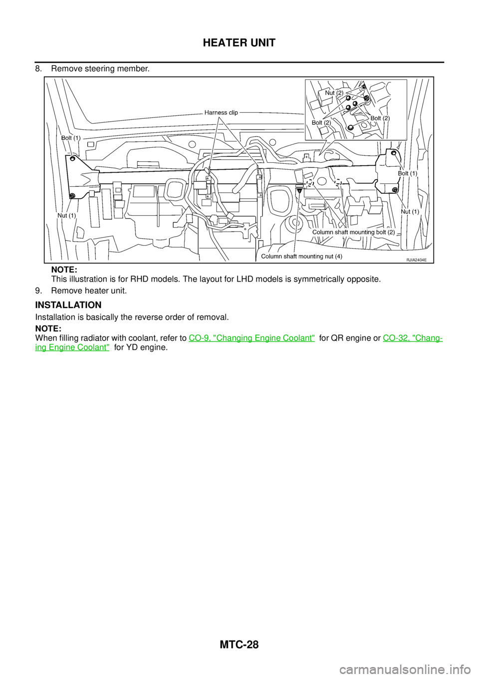 NISSAN X-TRAIL 2005  Service Repair Manual MTC-28
HEATER UNIT
 
8. Remove steering member.
NOTE:
This illustration is for RHD models. The layout for LHD models is symmetrically opposite.
9. Remove heater unit.
INSTALLATION
Installation is basi