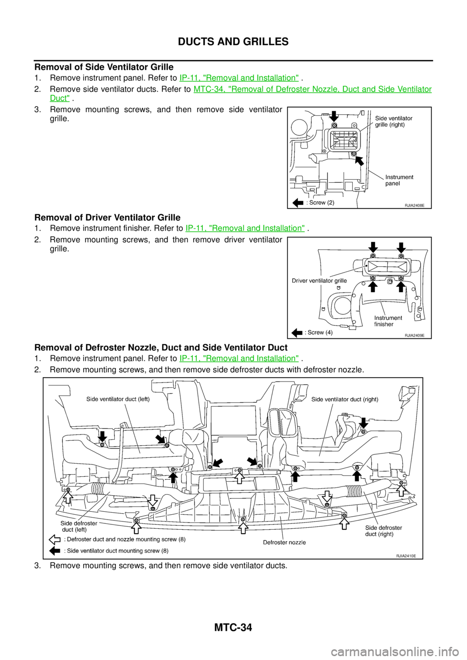 NISSAN X-TRAIL 2005  Service Repair Manual MTC-34
DUCTS AND GRILLES
 
Removal of Side Ventilator Grille
1. Remove instrument panel. Refer to IP-11, "Removal and Installation" .
2. Remove side ventilator ducts. Refer to MTC-34, "
Removal of Def
