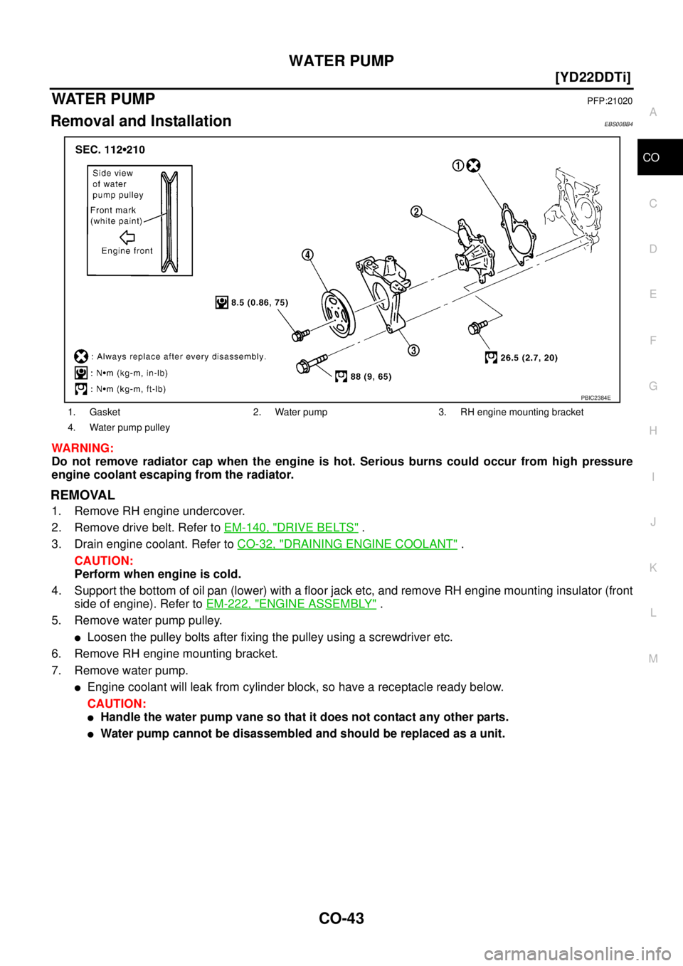 NISSAN X-TRAIL 2005  Service Repair Manual WATER PUMP
CO-43
[YD22DDTi]
C
D
E
F
G
H
I
J
K
L
MA
CO
 
WAT E R  P U MPPFP:21020
Removal and InstallationEBS00BB4
WARNING:
Do not remove radiator cap when the engine is hot. Serious burns could occur 