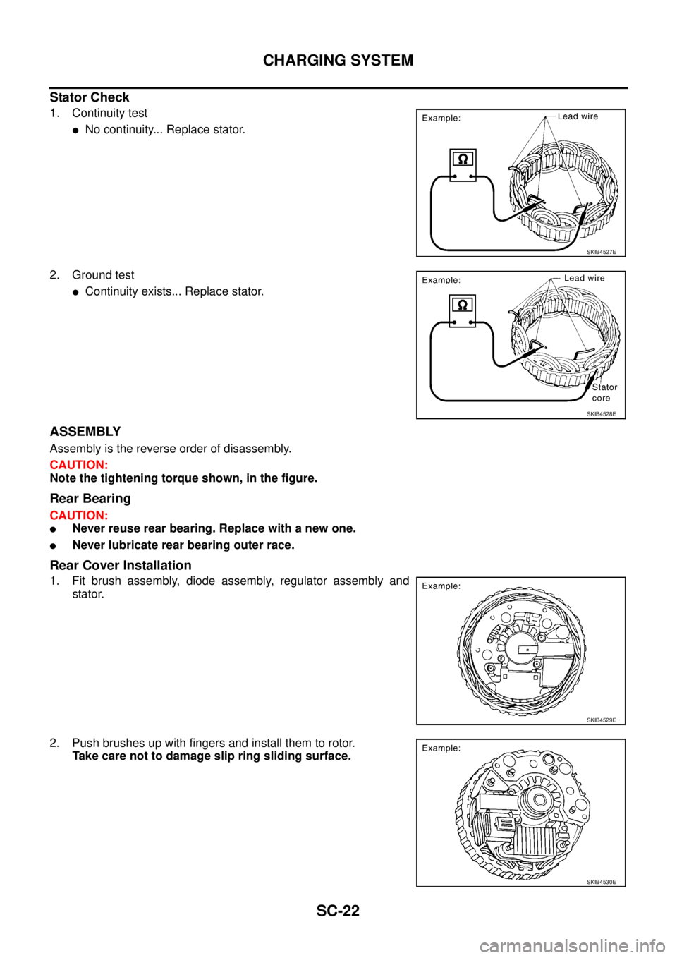 NISSAN X-TRAIL 2005  Service Repair Manual SC-22
CHARGING SYSTEM
 
Stator Check
1. Continuity test
No continuity... Replace stator.
2. Ground test
Continuity exists... Replace stator.
ASSEMBLY
Assembly is the reverse order of disassembly.
CA