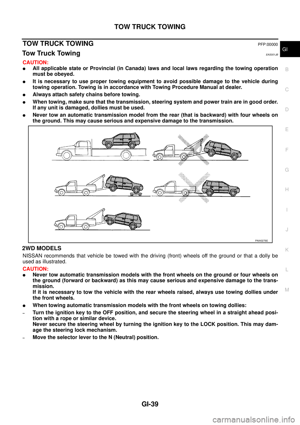 NISSAN X-TRAIL 2005  Service Repair Manual TOW TRUCK TOWING
GI-39
C
D
E
F
G
H
I
J
K
L
MB
GI
 
TOW TRUCK TOWINGPFP:00000
Tow Truck TowingEAS001JB
CAUTION:
All applicable state or Provincial (in Canada) laws and local laws regarding the towing 