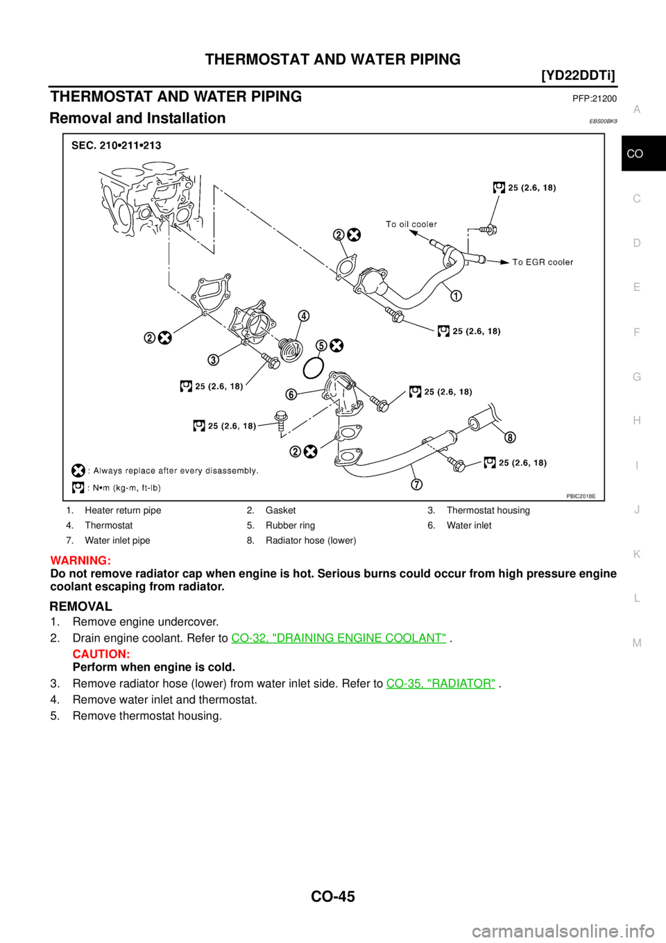 NISSAN X-TRAIL 2005  Service Repair Manual THERMOSTAT AND WATER PIPING
CO-45
[YD22DDTi]
C
D
E
F
G
H
I
J
K
L
MA
CO
 
THERMOSTAT AND WATER PIPINGPFP:21200
Removal and InstallationEBS00BK9
WARNING:
Do not remove radiator cap when engine is hot. S