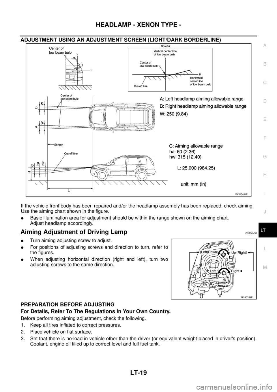 NISSAN X-TRAIL 2005  Service Repair Manual HEADLAMP - XENON TYPE -
LT-19
C
D
E
F
G
H
I
J
L
MA
B
LT
 
ADJUSTMENT USING AN ADJUSTMENT SCREEN (LIGHT/DARK BORDERLINE)
If the vehicle front body has been repaired and/or the headlamp assembly has bee