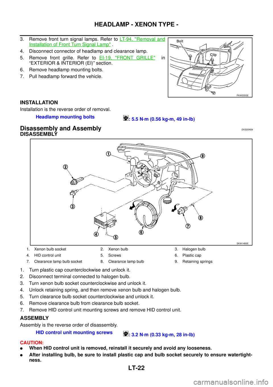 NISSAN X-TRAIL 2005  Service Repair Manual LT-22
HEADLAMP - XENON TYPE -
 
3. Remove front turn signal lamps. Refer to LT- 9 4 ,  "Removal and
Installation of Front Turn Signal Lamp" .
4. Disconnect connector of headlamp and clearance lamp.
5.