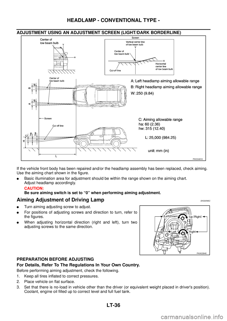 NISSAN X-TRAIL 2005  Service Repair Manual LT-36
HEADLAMP - CONVENTIONAL TYPE -
 
ADJUSTMENT USING AN ADJUSTMENT SCREEN (LIGHT/DARK BORDERLINE)
If the vehicle front body has been repaired and/or the headlamp assembly has been replaced, check a