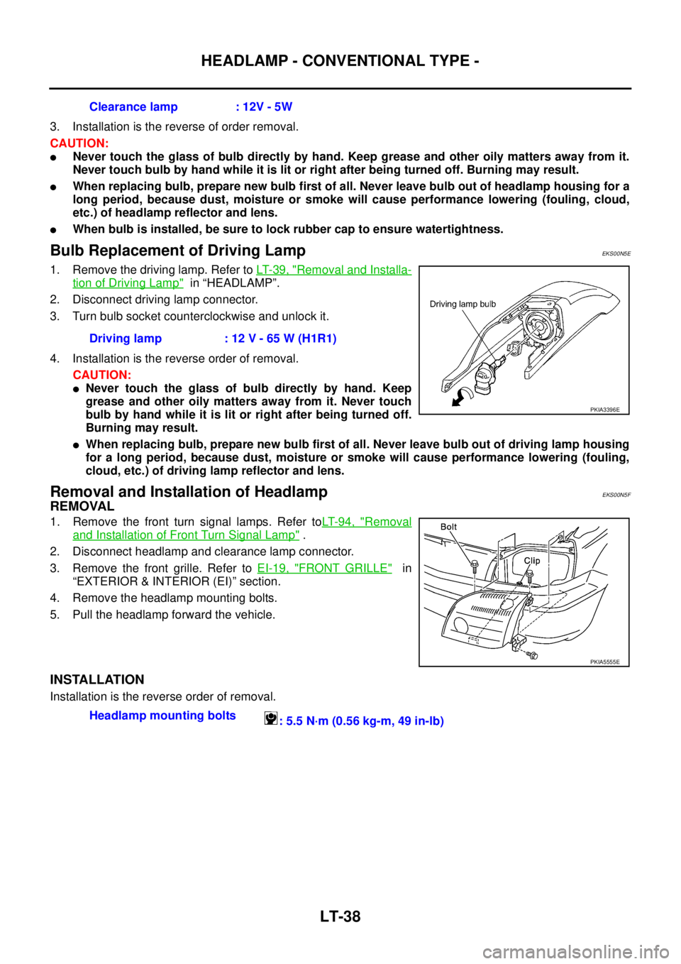 NISSAN X-TRAIL 2005  Service Repair Manual LT-38
HEADLAMP - CONVENTIONAL TYPE -
 
3. Installation is the reverse of order removal.
CAUTION:
Never touch the glass of bulb directly by hand. Keep grease and other oily matters away from it.
Never