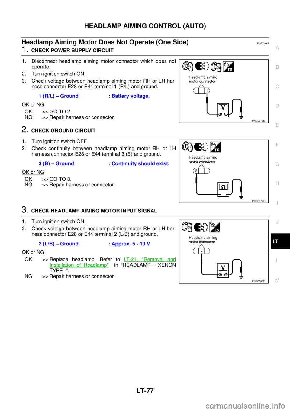 NISSAN X-TRAIL 2005  Service Repair Manual HEADLAMP AIMING CONTROL (AUTO)
LT-77
C
D
E
F
G
H
I
J
L
MA
B
LT
 
Headlamp Aiming Motor Does Not Operate (One Side)EKS00N68
1. CHECK POWER SUPPLY CIRCUIT
1. Disconnect headlamp aiming motor connector w