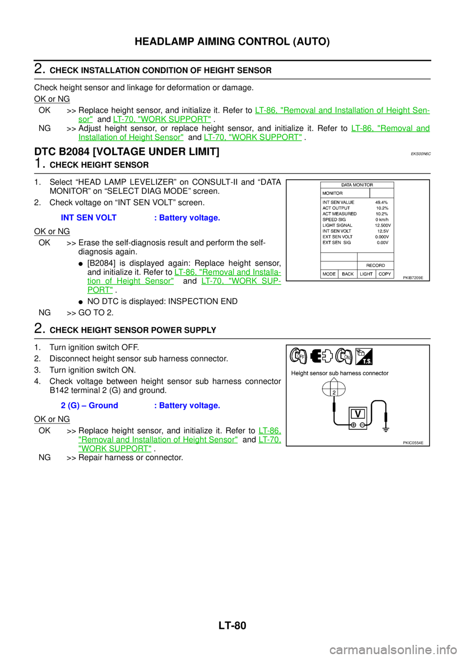 NISSAN X-TRAIL 2005  Service Repair Manual LT-80
HEADLAMP AIMING CONTROL (AUTO)
 
2. CHECK INSTALLATION CONDITION OF HEIGHT SENSOR
Check height sensor and linkage for deformation or damage.
OK or NG
OK >> Replace height sensor, and initialize 