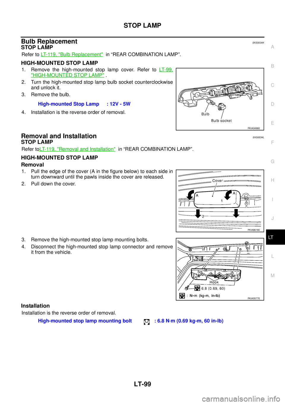 NISSAN X-TRAIL 2005 Service Repair Manual STOP LAMP
LT-99
C
D
E
F
G
H
I
J
L
MA
B
LT
Bulb ReplacementEKS0034K
STOP LAMP
Refer to LT- 11 9 , "Bulb Replacement" in “REAR COMBINATION LAMP”.
HIGH-MOUNTED STOP LAMP
1. Remove the high-mounte NISSAN X-TRAIL 2005 Service Repair Manual STOP LAMP
LT-99
C
D
E
F
G
H
I
J
L
MA
B
LT
Bulb ReplacementEKS0034K
STOP LAMP
Refer to LT- 11 9 , "Bulb Replacement" in “REAR COMBINATION LAMP”.
HIGH-MOUNTED STOP LAMP
1. Remove the high-mounte