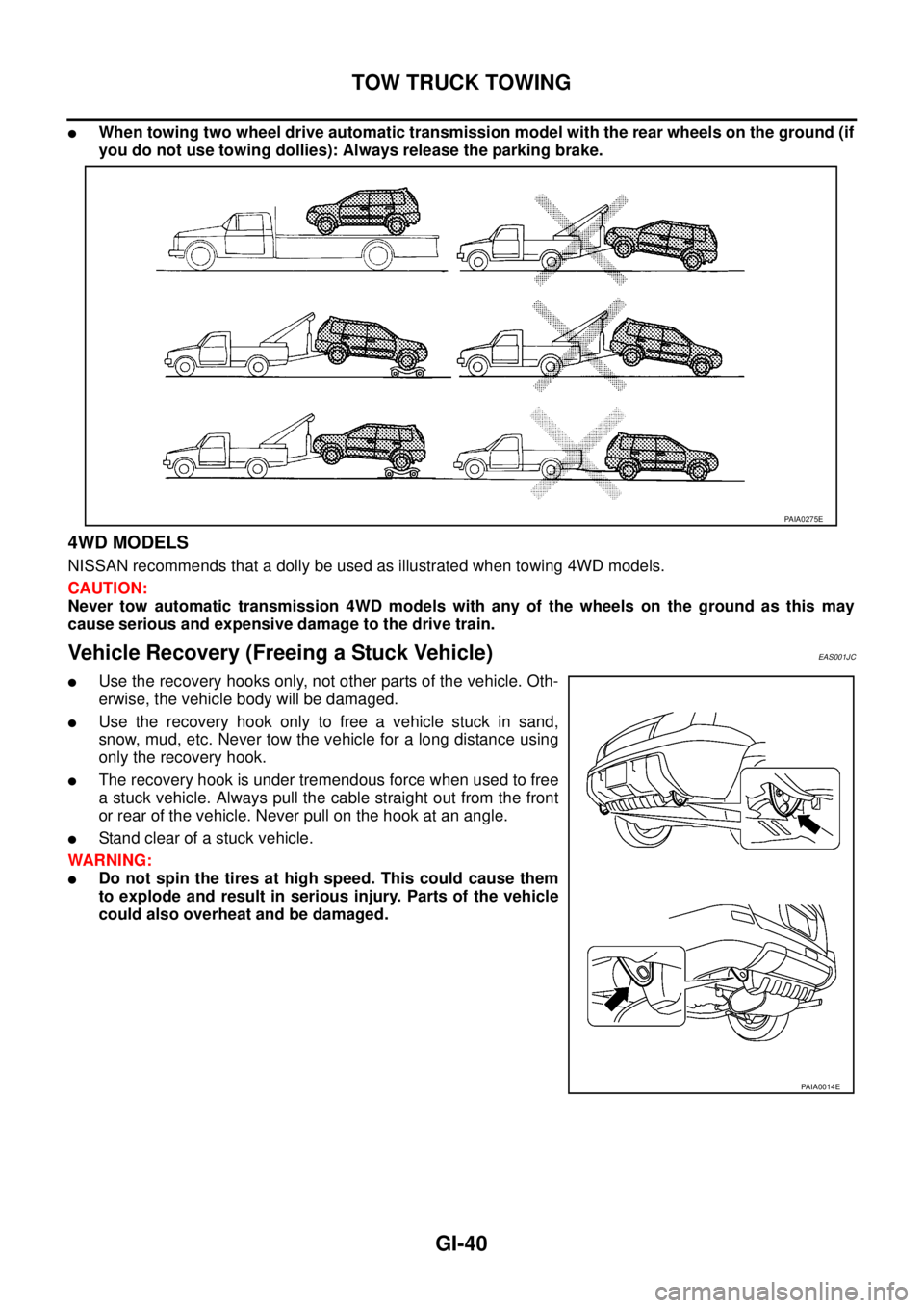 NISSAN X-TRAIL 2005  Service Service Manual GI-40
TOW TRUCK TOWING
 
When towing two wheel drive automatic transmission model with the rear wheels on the ground (if
you do not use towing dollies): Always release the parking brake. 
4WD MODELS
