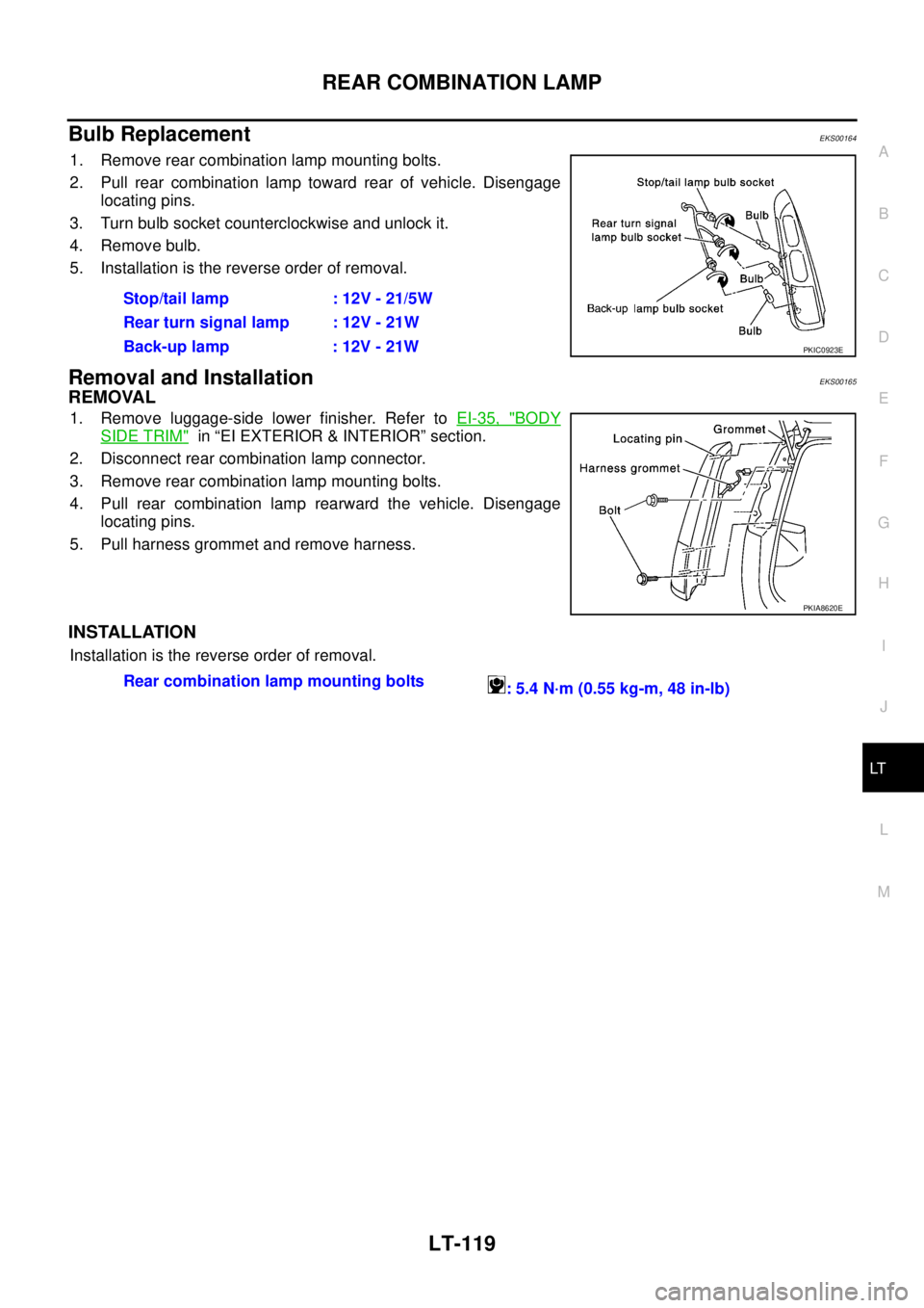 NISSAN X-TRAIL 2005  Service Repair Manual REAR COMBINATION LAMP
LT-119
C
D
E
F
G
H
I
J
L
MA
B
LT
 
Bulb ReplacementEKS00164
1. Remove rear combination lamp mounting bolts.
2. Pull rear combination lamp toward rear of vehicle. Disengage
locati