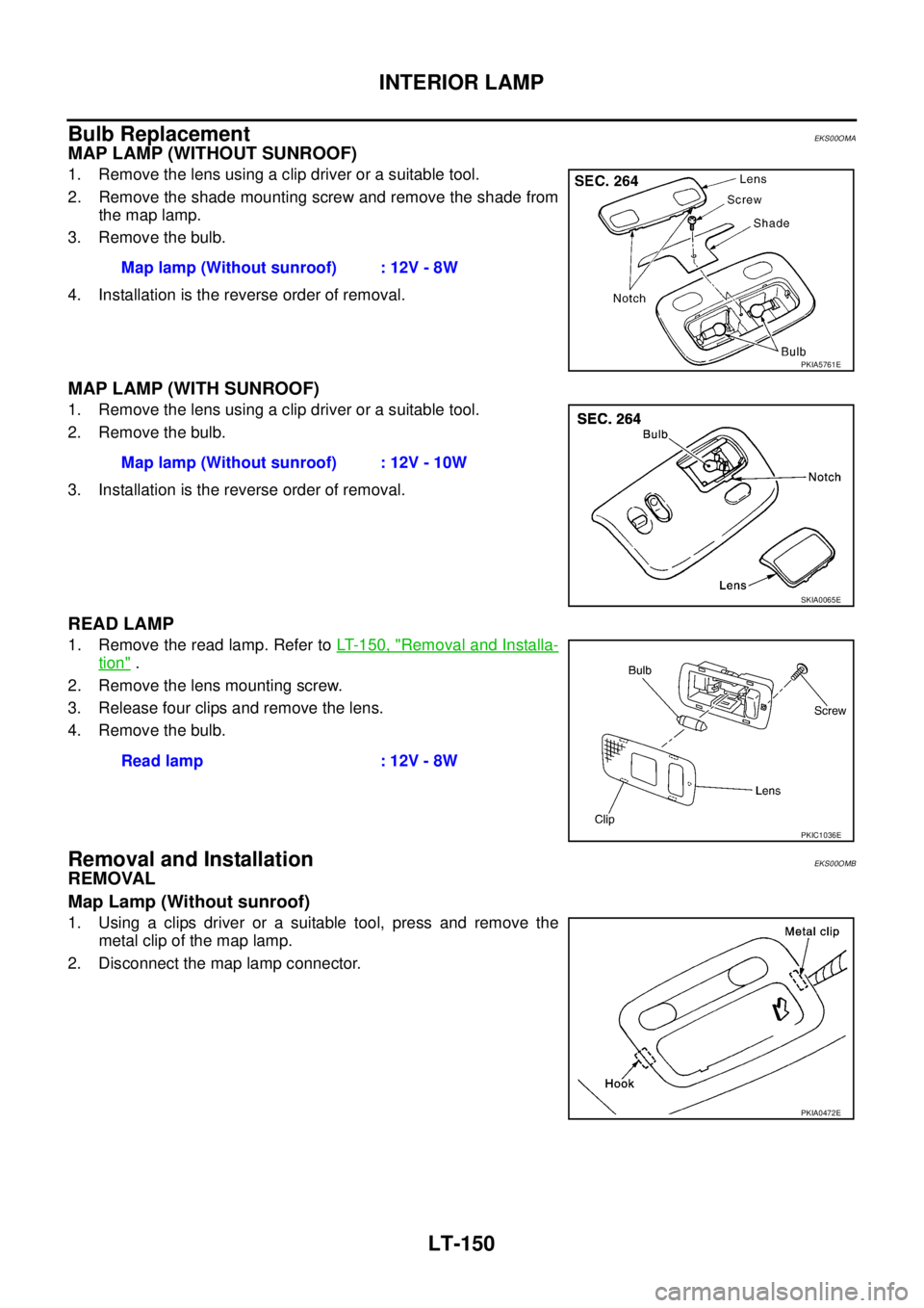 NISSAN X-TRAIL 2005 Service Repair Manual LT-150
INTERIOR LAMP
Bulb ReplacementEKS00OMA
MAP LAMP (WITHOUT SUNROOF)
1. Remove the lens using a clip driver or a suitable tool.
2. Remove the shade mounting screw and remove the shade from
the m NISSAN X-TRAIL 2005 Service Repair Manual LT-150
INTERIOR LAMP
Bulb ReplacementEKS00OMA
MAP LAMP (WITHOUT SUNROOF)
1. Remove the lens using a clip driver or a suitable tool.
2. Remove the shade mounting screw and remove the shade from
the m
