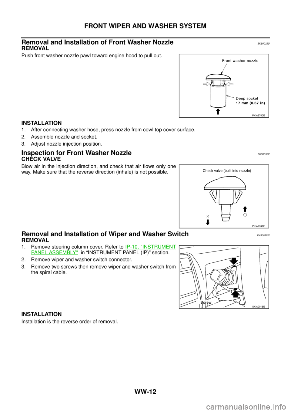 NISSAN X-TRAIL 2005  Service Repair Manual WW-12
FRONT WIPER AND WASHER SYSTEM
 
Removal and Installation of Front Washer Nozzle EKS0032U
REMOVAL 
Push front washer nozzle pawl toward engine hood to pull out.
INSTALLATION 
1. After connecting 