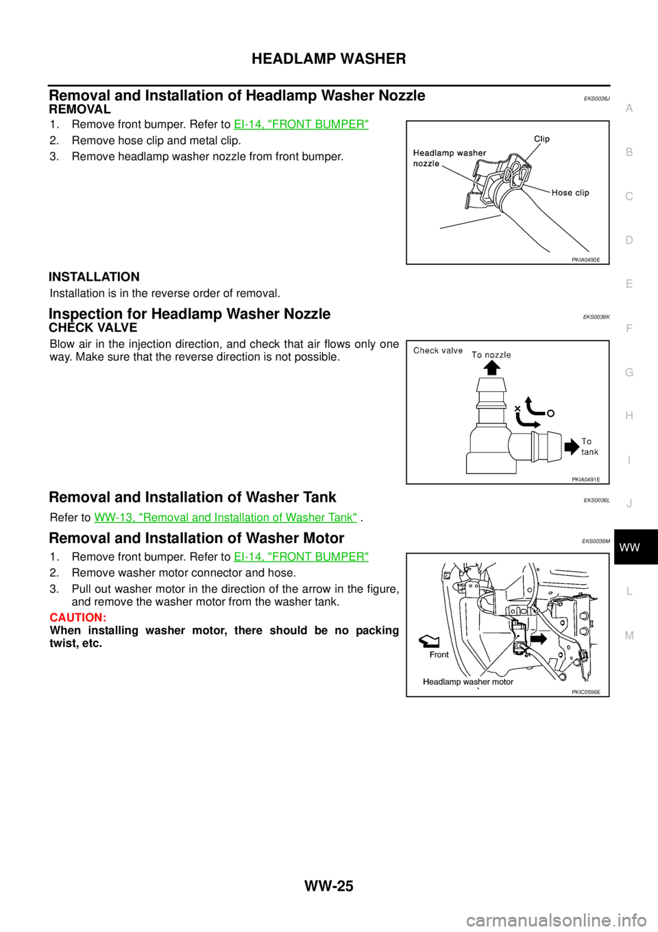 NISSAN X-TRAIL 2005 Service Repair Manual HEADLAMP WASHER
WW-25
C
D
E
F
G
H
I
J
L
MA
B
WW
Removal and Installation of Headlamp Washer NozzleEKS0036J
REMOVAL
1. Remove front bumper. Refer to EI-14, "FRONT BUMPER"
2. Remove hose clip and meta NISSAN X-TRAIL 2005 Service Repair Manual HEADLAMP WASHER
WW-25
C
D
E
F
G
H
I
J
L
MA
B
WW
Removal and Installation of Headlamp Washer NozzleEKS0036J
REMOVAL
1. Remove front bumper. Refer to EI-14, "FRONT BUMPER"
2. Remove hose clip and meta