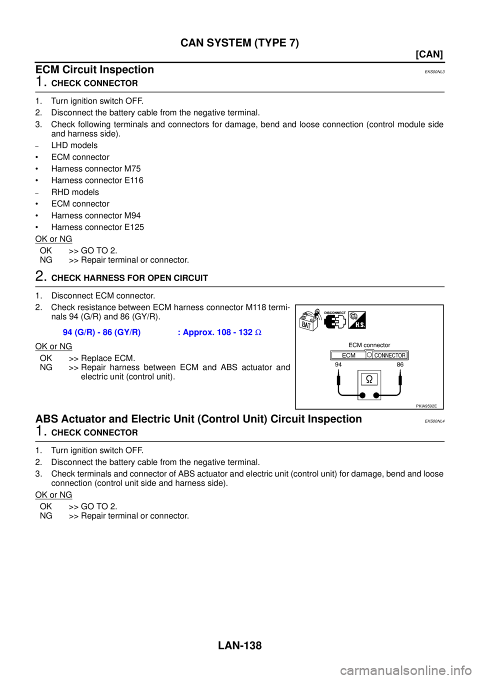NISSAN X-TRAIL 2005  Service Repair Manual LAN-138
[CAN]
CAN SYSTEM (TYPE 7)
 
ECM Circuit InspectionEKS00NL3
1. CHECK CONNECTOR
1. Turn ignition switch OFF.
2. Disconnect the battery cable from the negative terminal.
3. Check following termin