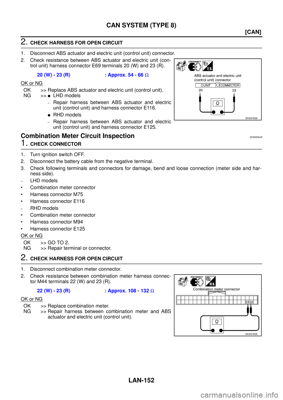 NISSAN X-TRAIL 2005  Service Repair Manual LAN-152
[CAN]
CAN SYSTEM (TYPE 8)
 
2. CHECK HARNESS FOR OPEN CIRCUIT
1. Disconnect ABS actuator and electric unit (control unit) connector.
2. Check resistance between ABS actuator and electric unit 