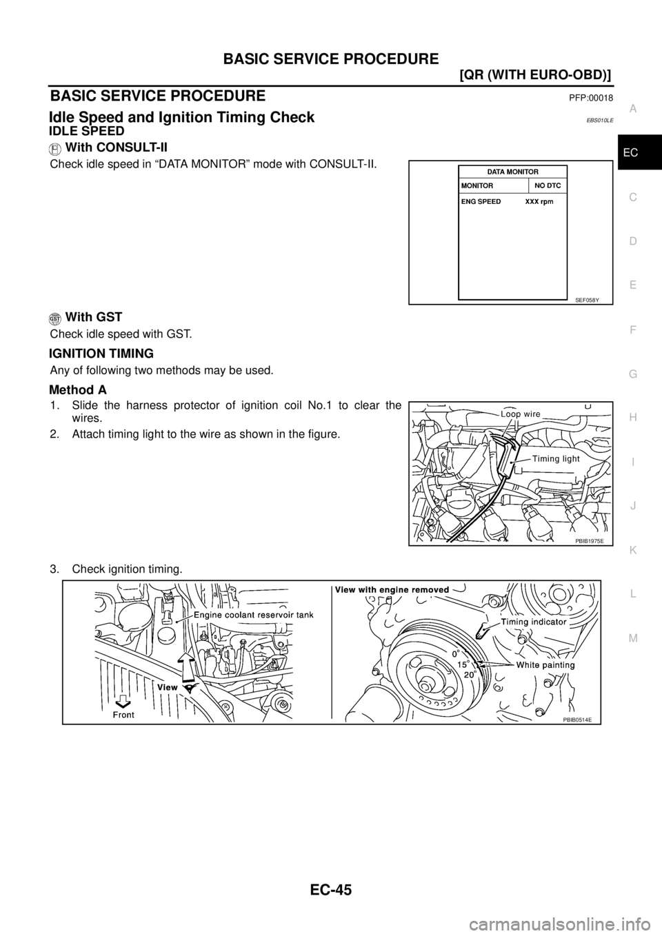 NISSAN X-TRAIL 2005  Service Repair Manual BASIC SERVICE PROCEDURE
EC-45
[QR (WITH EURO-OBD)]
C
D
E
F
G
H
I
J
K
L
MA
EC
 
BASIC SERVICE PROCEDUREPFP:00018
Idle Speed and Ignition Timing CheckEBS010LE
IDLE SPEED
 With CONSULT-II
Check idle spee
